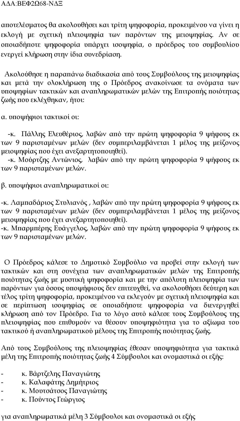 Ακολούθησε η παραπάνω διαδικασία από τους Συμβούλους της μειοψηφίας και μετά την ολοκλήρωση της ο Πρόεδρος ανακοίνωσε τα ονόματα των υποψηφίων τακτικών και αναπληρωματικών μελών της Επιτροπής