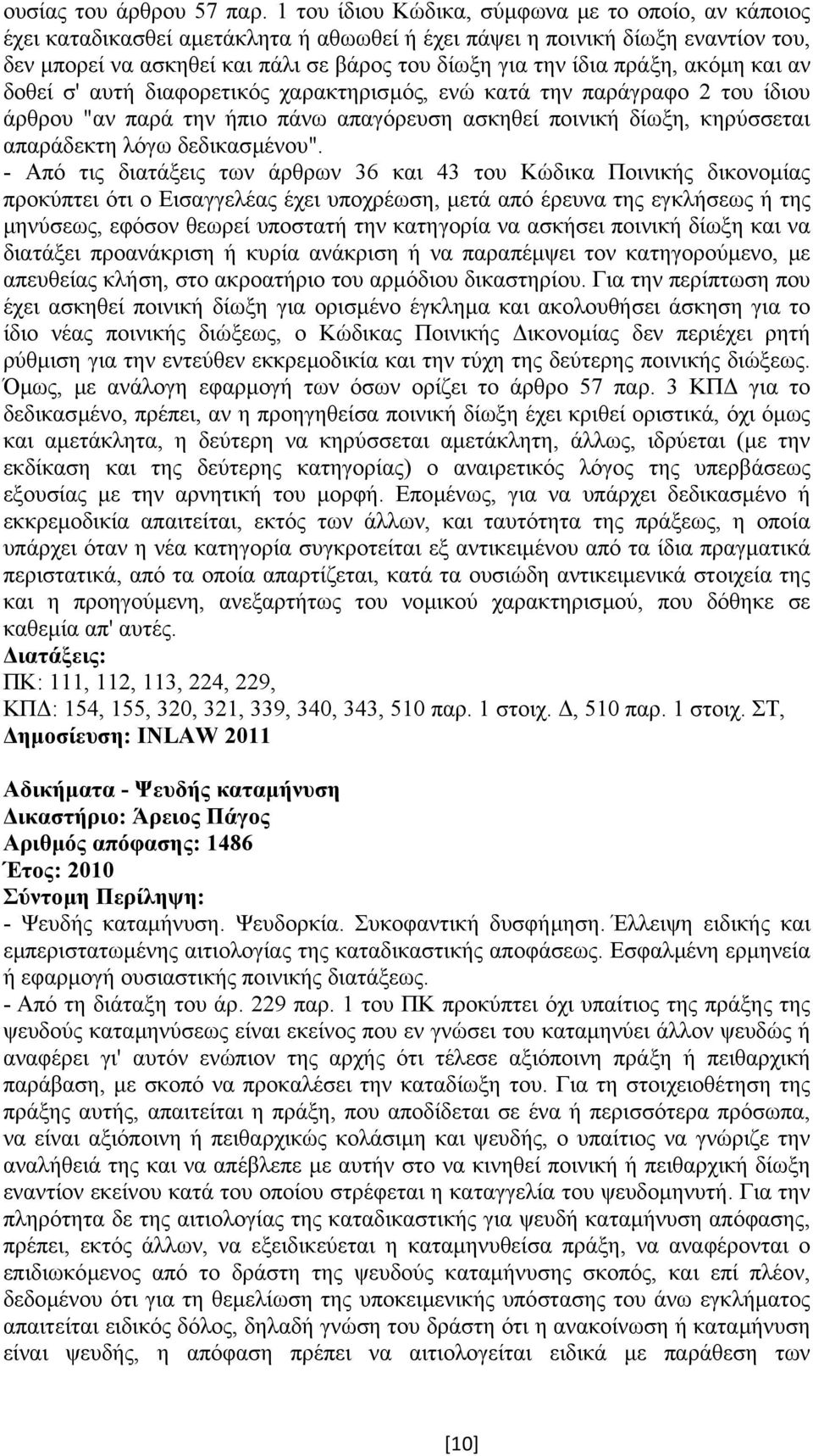 πράξη, ακόµη και αν δοθεί σ' αυτή διαφορετικός χαρακτηρισµός, ενώ κατά την παράγραφο 2 του ίδιου άρθρου "αν παρά την ήπιο πάνω απαγόρευση ασκηθεί ποινική δίωξη, κηρύσσεται απαράδεκτη λόγω