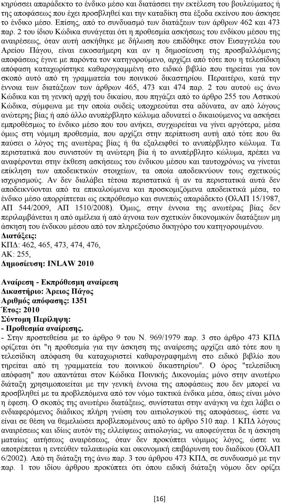 2 του ίδιου Κώδικα συνάγεται ότι η προθεσµία ασκήσεως του ενδίκου µέσου της αναιρέσεως, όταν αυτή ασκήθηκε µε δήλωση που επιδόθηκε στον Εισαγγελέα του Αρείου Πάγου, είναι εικοσαήµερη και αν η