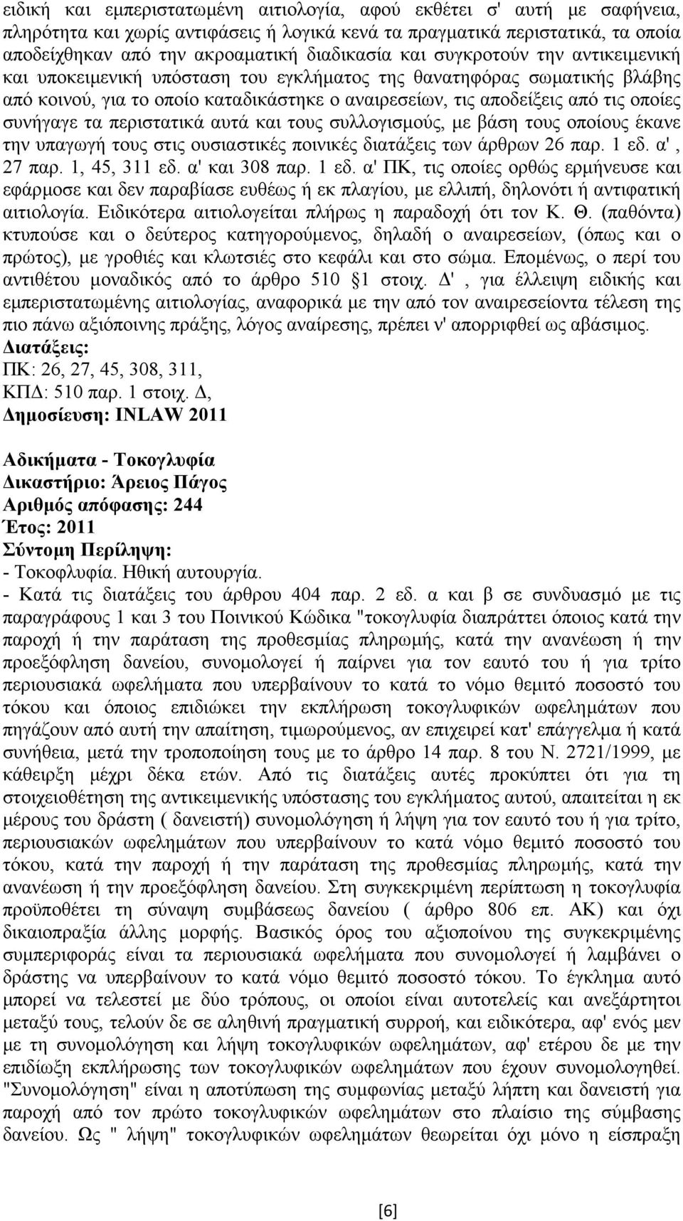 τα περιστατικά αυτά και τους συλλογισµούς, µε βάση τους οποίους έκανε την υπαγωγή τους στις ουσιαστικές ποινικές διατάξεις των άρθρων 26 παρ. 1 εδ.