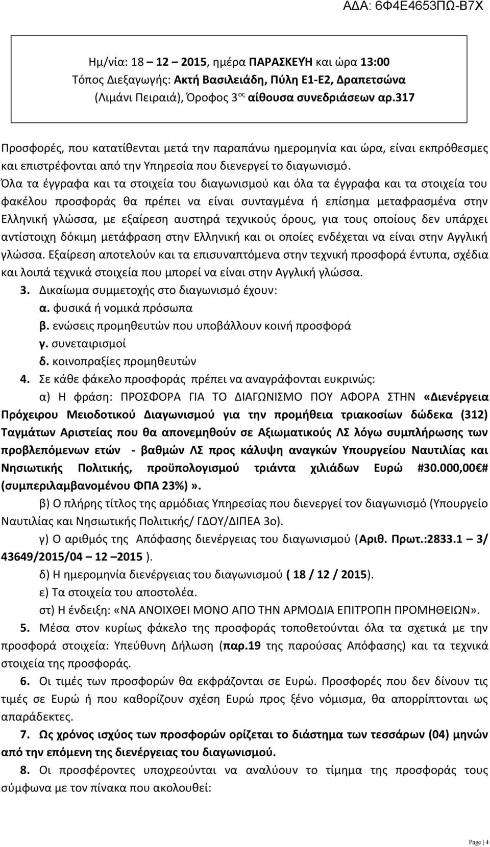 Όλα τα έγγραφα και τα στοιχεία του διαγωνισμού και όλα τα έγγραφα και τα στοιχεία του φακέλου προσφοράς θα πρέπει να είναι συνταγμένα ή επίσημα μεταφρασμένα στην Ελληνική γλώσσα, με εξαίρεση αυστηρά