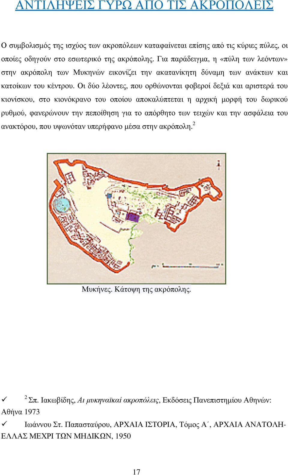 Οι δύο λέοντες, που ορθώνονται φοβεροί δεξιά και αριστερά του κιονίσκου, στο κιονόκρανο του οποίου αποκαλύπτεται η αρχική μορφή του δωρικού ρυθμού, φανερώνουν την πεποίθηση για το απόρθητο των