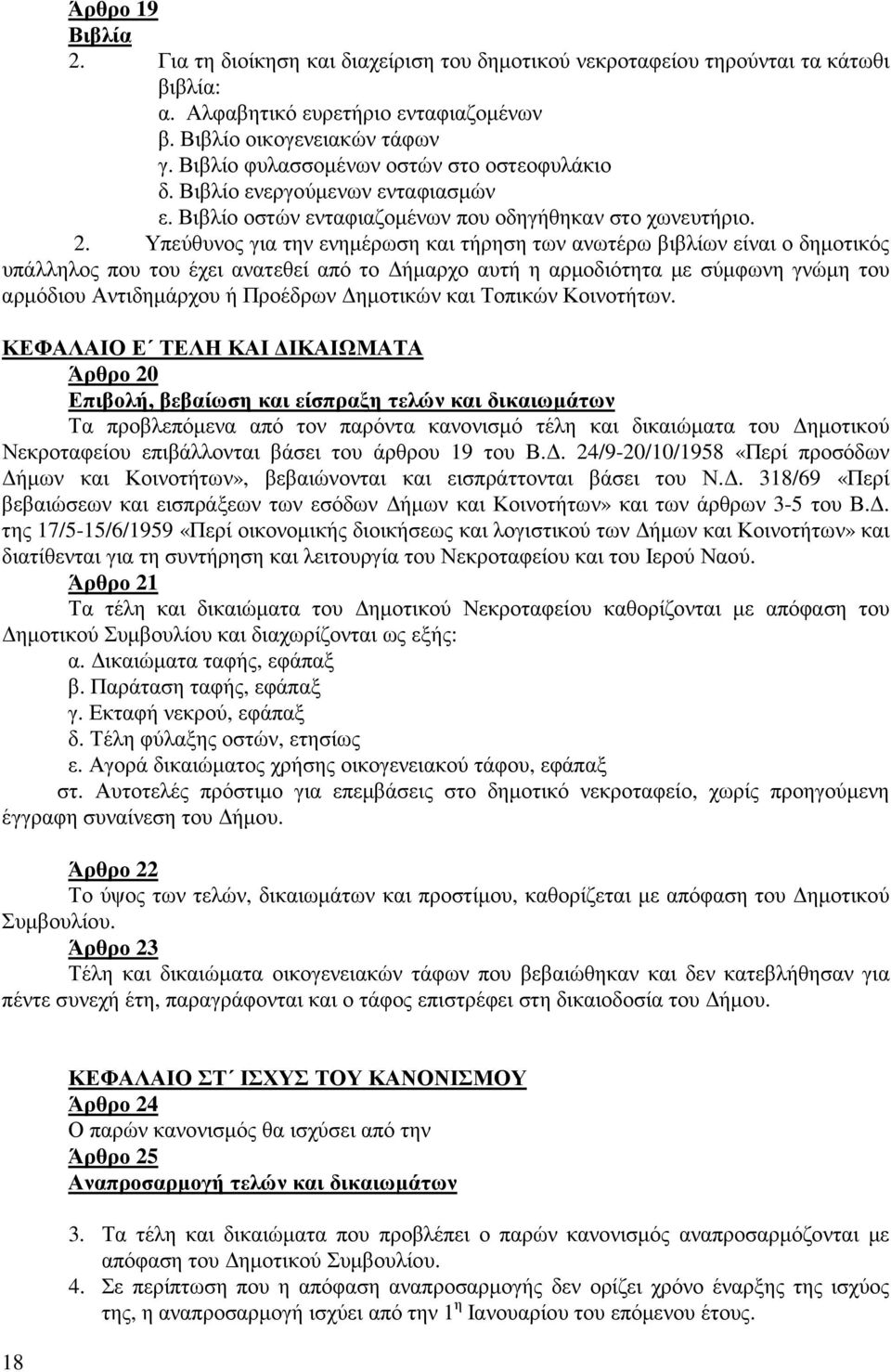 Υπεύθυνος για την ενηµέρωση και τήρηση των ανωτέρω βιβλίων είναι ο δηµοτικός υπάλληλος που του έχει ανατεθεί από το ήµαρχο αυτή η αρµοδιότητα µε σύµφωνη γνώµη του αρµόδιου Αντιδηµάρχου ή Προέδρων