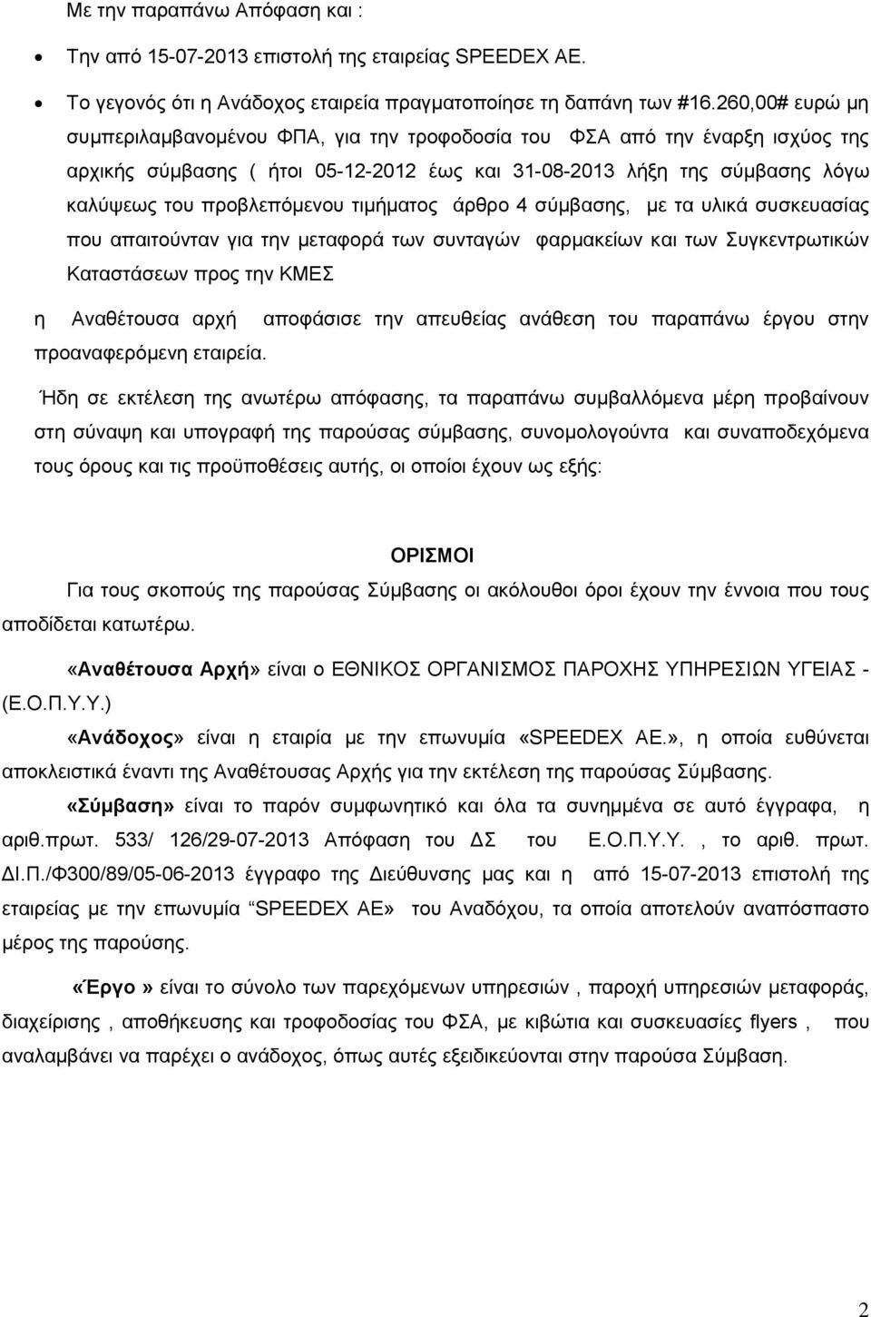 τιμήματος άρθρο 4 σύμβασης, με τα υλικά συσκευασίας που απαιτούνταν για την μεταφορά των συνταγών φαρμακείων και των Συγκεντρωτικών Καταστάσεων προς την ΚΜΕΣ η Αναθέτουσα αρχή αποφάσισε την απευθείας