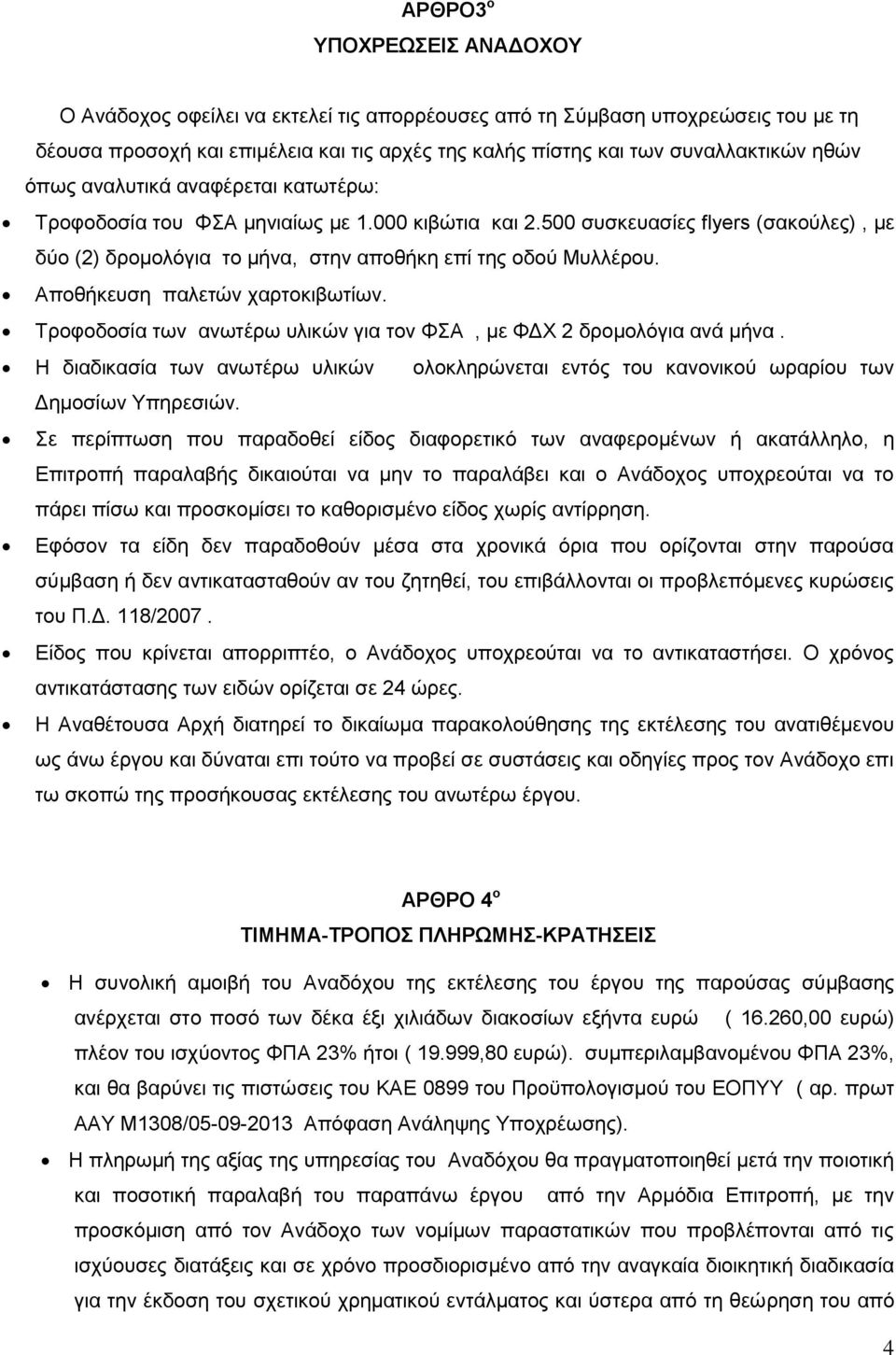 Αποθήκευση παλετών χαρτοκιβωτίων. Τροφοδοσία των ανωτέρω υλικών για τον ΦΣΑ, με ΦΔΧ 2 δρομολόγια ανά μήνα.