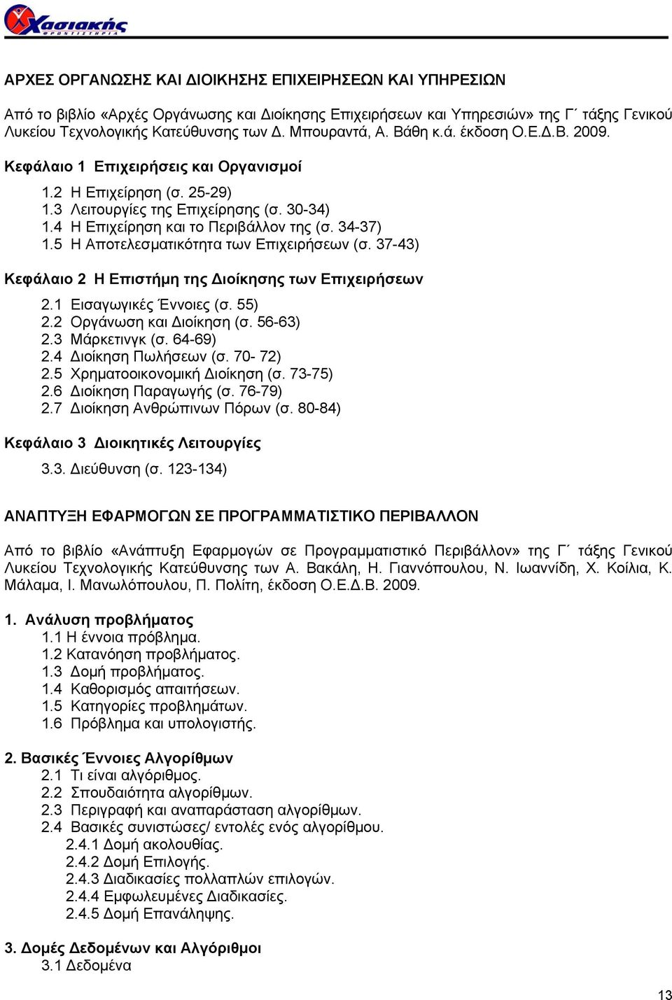 34-37) 1.5 Η Αποτελεσματικότητα των Επιχειρήσεων (σ. 37-43) Κεφάλαιο 2 Η Επιστήμη της Διοίκησης των Επιχειρήσεων 2.1 Εισαγωγικές Έννοιες (σ. 55) 2.2 Οργάνωση και Διοίκηση (σ. 56-63) 2.3 Mάρκετινγκ (σ.