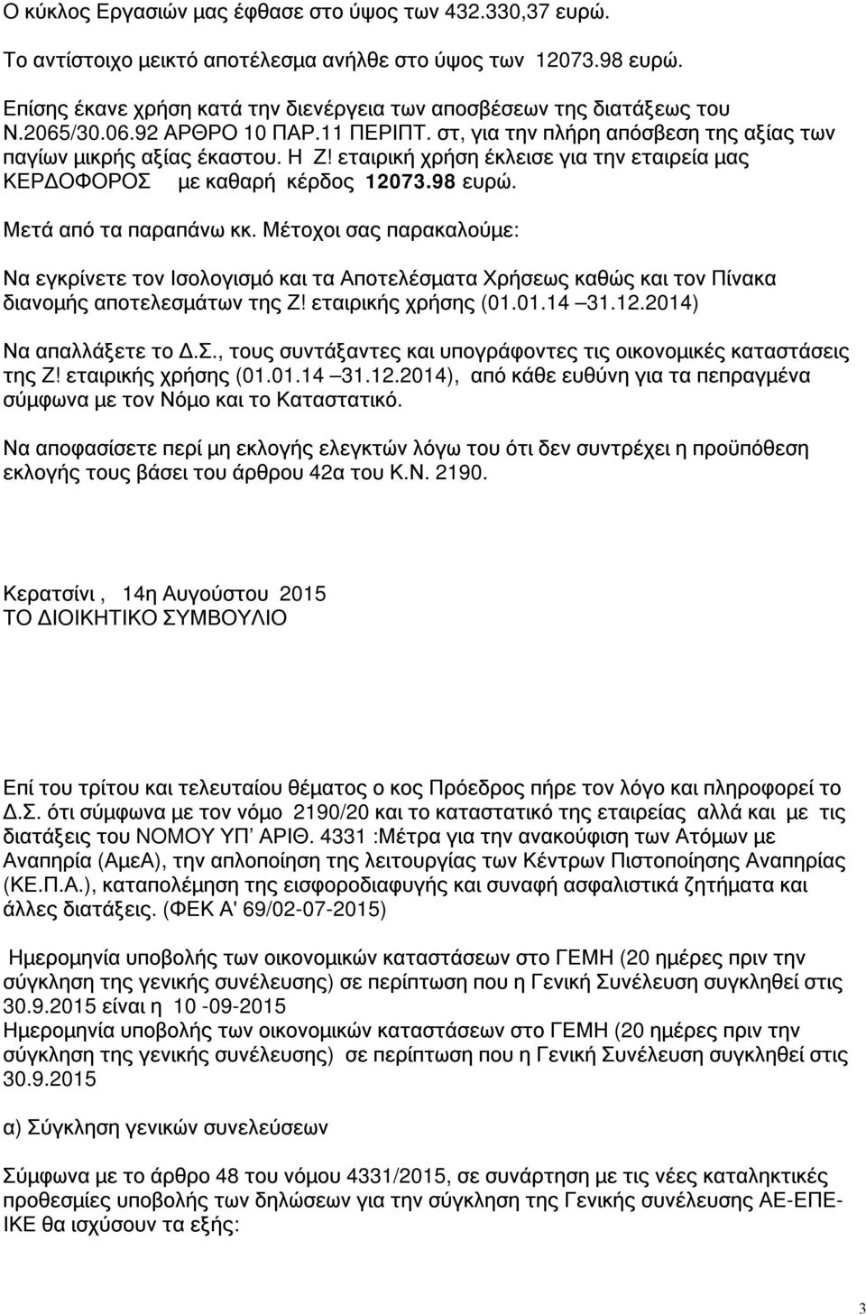 Μετά από τα παραπάνω κκ. Μέτοχοι σας παρακαλούμε: Να εγκρίνετε τον Ισολογισμό και τα Αποτελέσματα Χρήσεως καθώς και τον Πίνακα διανομής αποτελεσμάτων της Ζ! εταιρικής χρήσης (01.01.14 31.12.