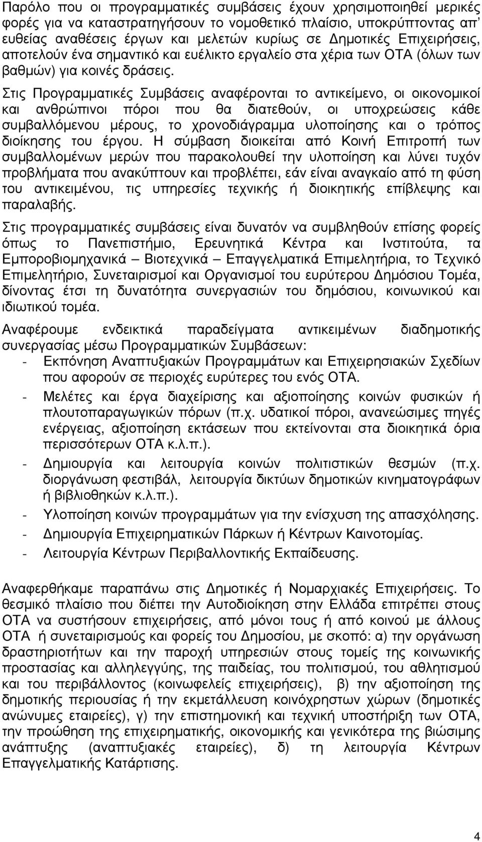 Στις Προγραμματικές Συμβάσεις αναφέρονται το αντικείμενο, οι οικονομικοί και ανθρώπινοι πόροι που θα διατεθούν, οι υποχρεώσεις κάθε συμβαλλόμενου μέρους, το χρονοδιάγραμμα υλοποίησης και ο τρόπος