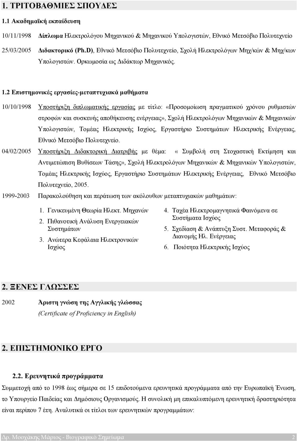 2 Επιστηµονικές εργασίες-µεταπτυχιακά µαθήµατα 10/10/1998 Υποστήριξη διπλωµατικής εργασίας µε τίτλο: «Προσοµοίωση πραγµατικού χρόνου ρυθµιστών στροφών και συσκευής αποθήκευσης ενέργειας», Σχολή