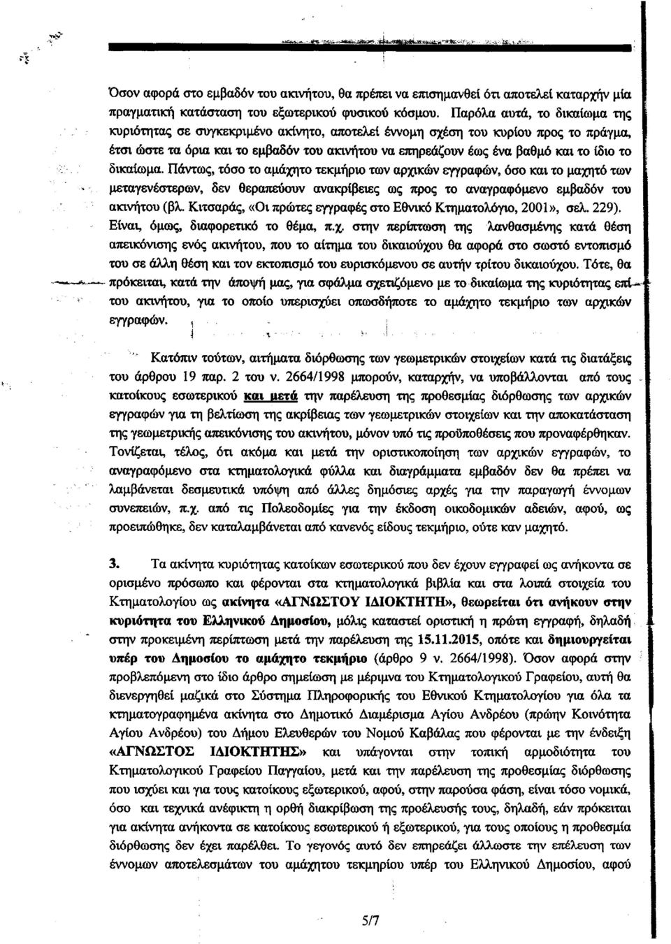 το δικαίωμα. Πάντως, τόσο το αμάχητο τεκμήριο των αρχικών εγγραφών, όσο και το μαχητό των μεταγενέστερων, δεν θεραπεύουν ανακρίβειες ως προς το αναγραφόμενο εμβαδόν του ακινήτου (βλ.