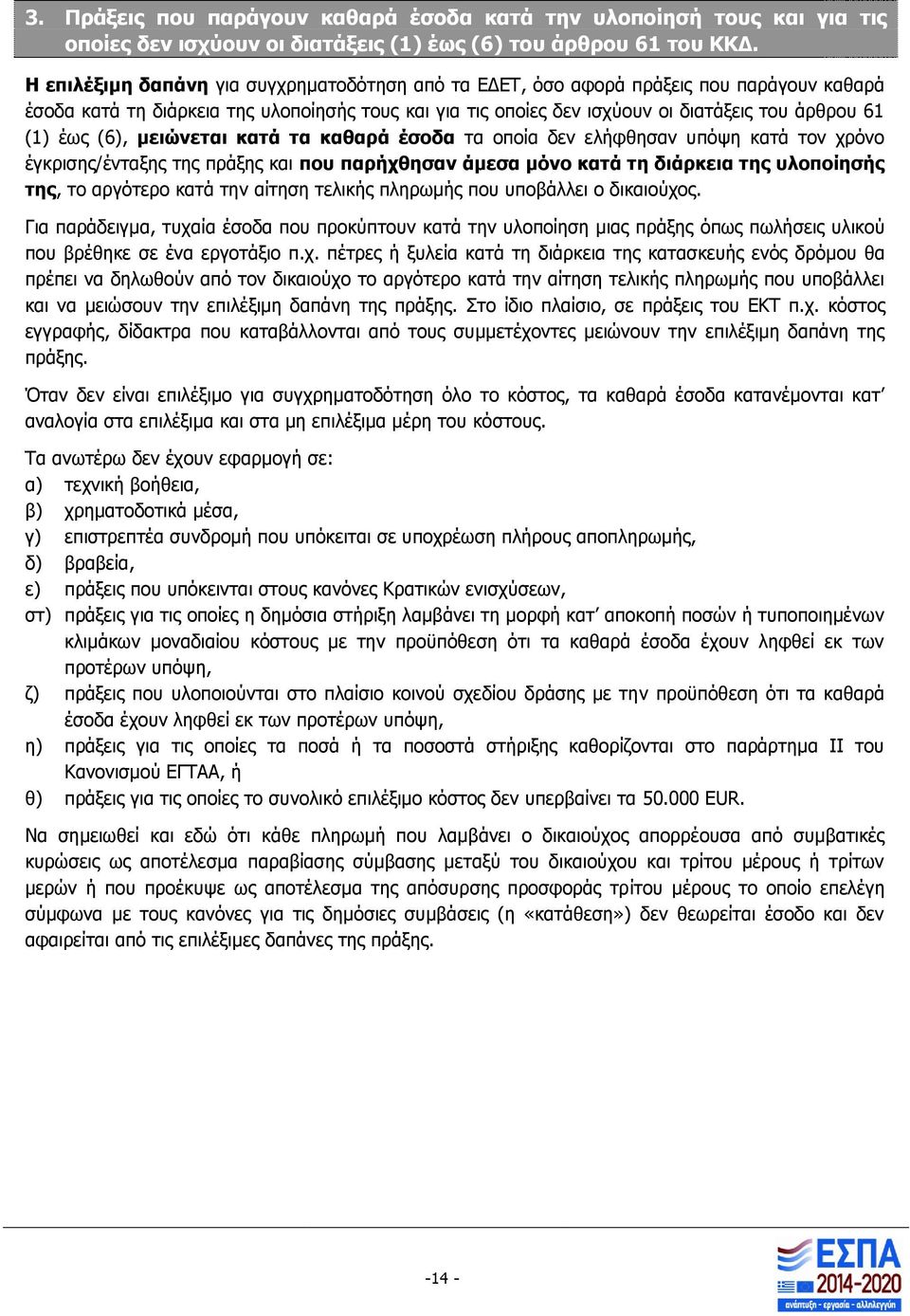 (6), μειώνεται κατά τα καθαρά έσοδα τα οποία δεν ελήφθησαν υπόψη κατά τον χρόνο έγκρισης/ένταξης της πράξης και που παρήχθησαν άμεσα μόνο κατά τη διάρκεια της υλοποίησής της, το αργότερο κατά την