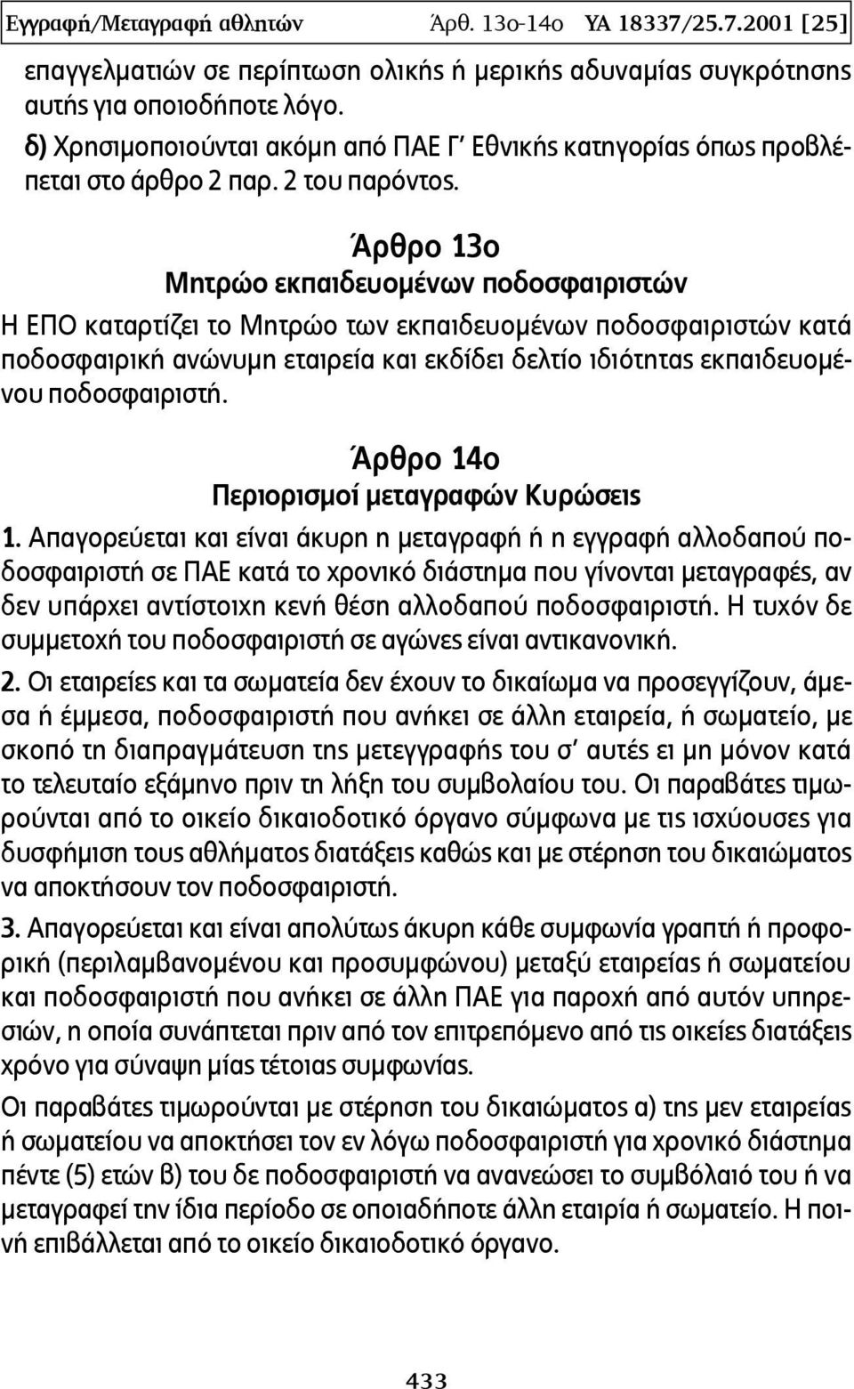 Άρθρο 13ο Μητρώο εκπαιδευομένων ποδοσφαιριστών Η ΕΠΟ καταρτίζει το Μητρώο των εκπαιδευομένων ποδοσφαιριστών κατά ποδοσφαιρική ανώνυμη εταιρεία και εκδίδει δελτίο ιδιότητας εκπαιδευομένου