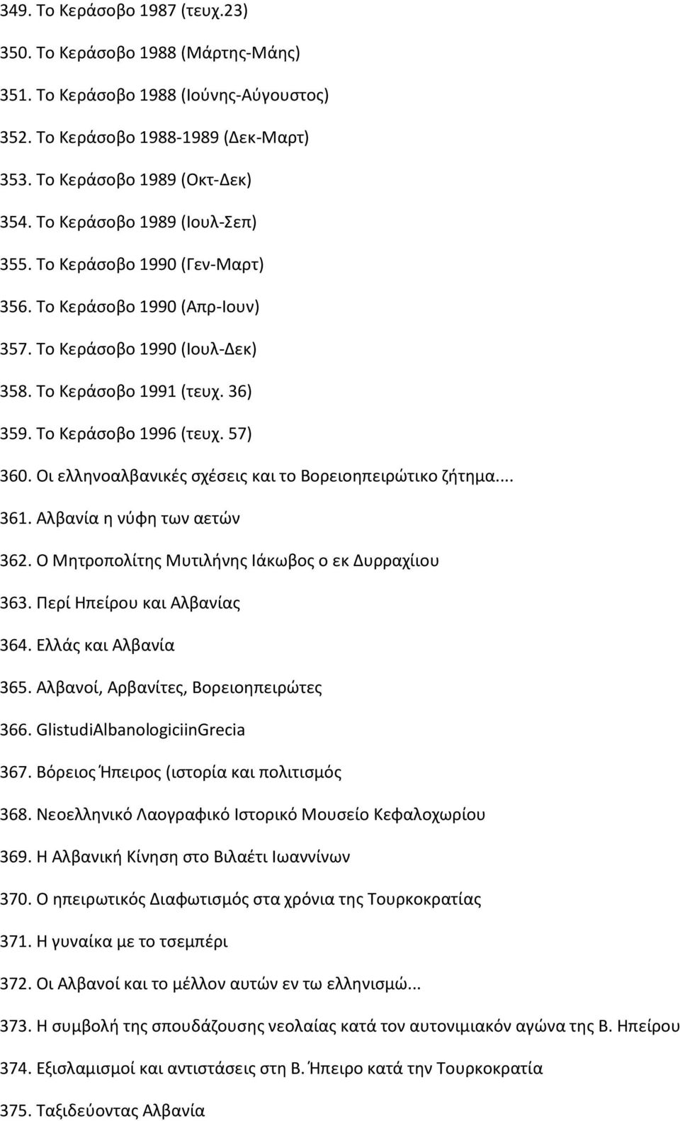 Οι ελληνοαλβανικές σχέσεις και το Βορειοηπειρώτικο ζήτημα... 361. Αλβανία η νύφη των αετών 362. Ο Μητροπολίτης Μυτιλήνης Ιάκωβος ο εκ Δυρραχίιου 363. Περί Ηπείρου και Αλβανίας 364.