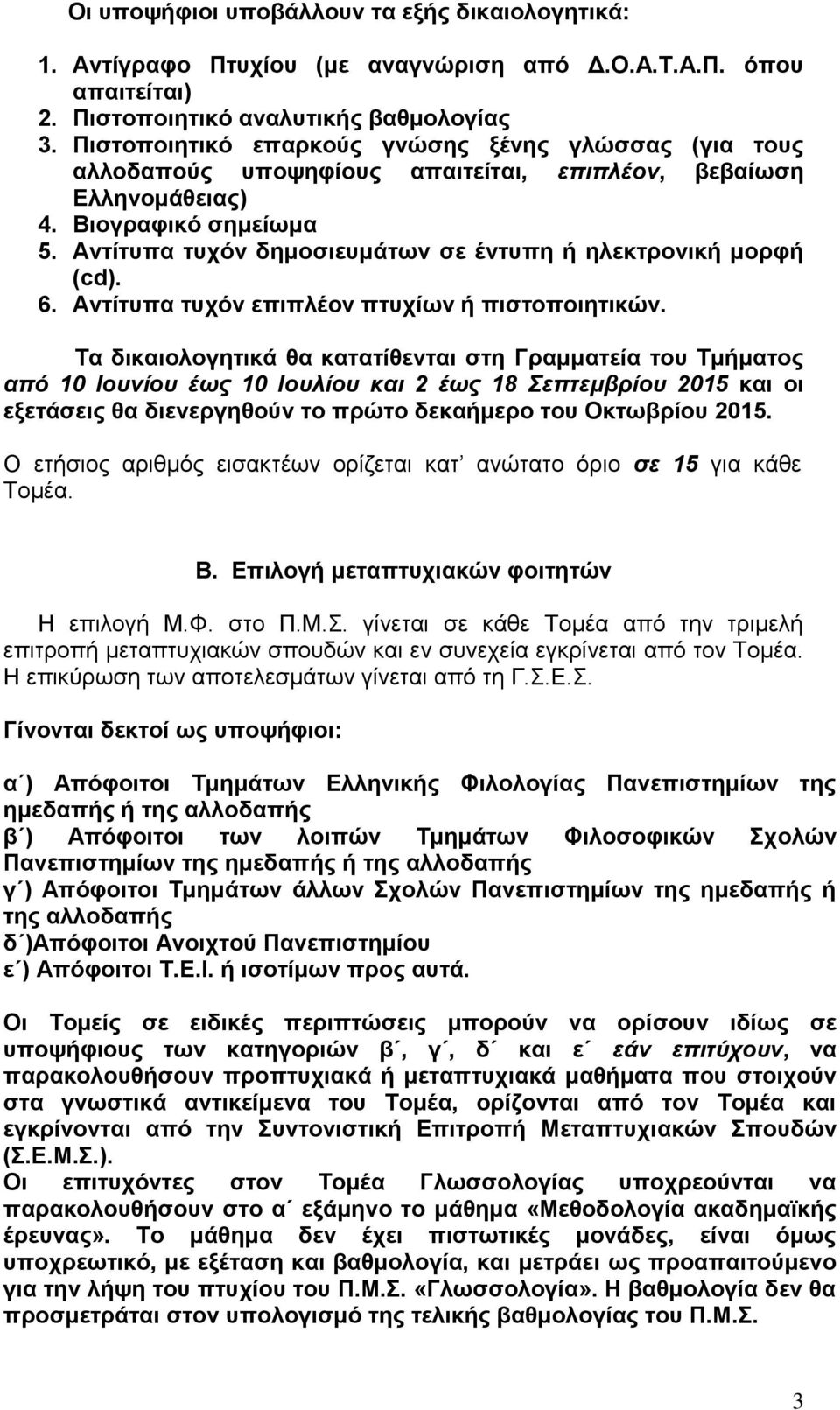 Αντίτυπα τυχόν δημοσιευμάτων σε έντυπη ή ηλεκτρονική μορφή (cd). 6. Αντίτυπα τυχόν επιπλέον πτυχίων ή πιστοποιητικών.