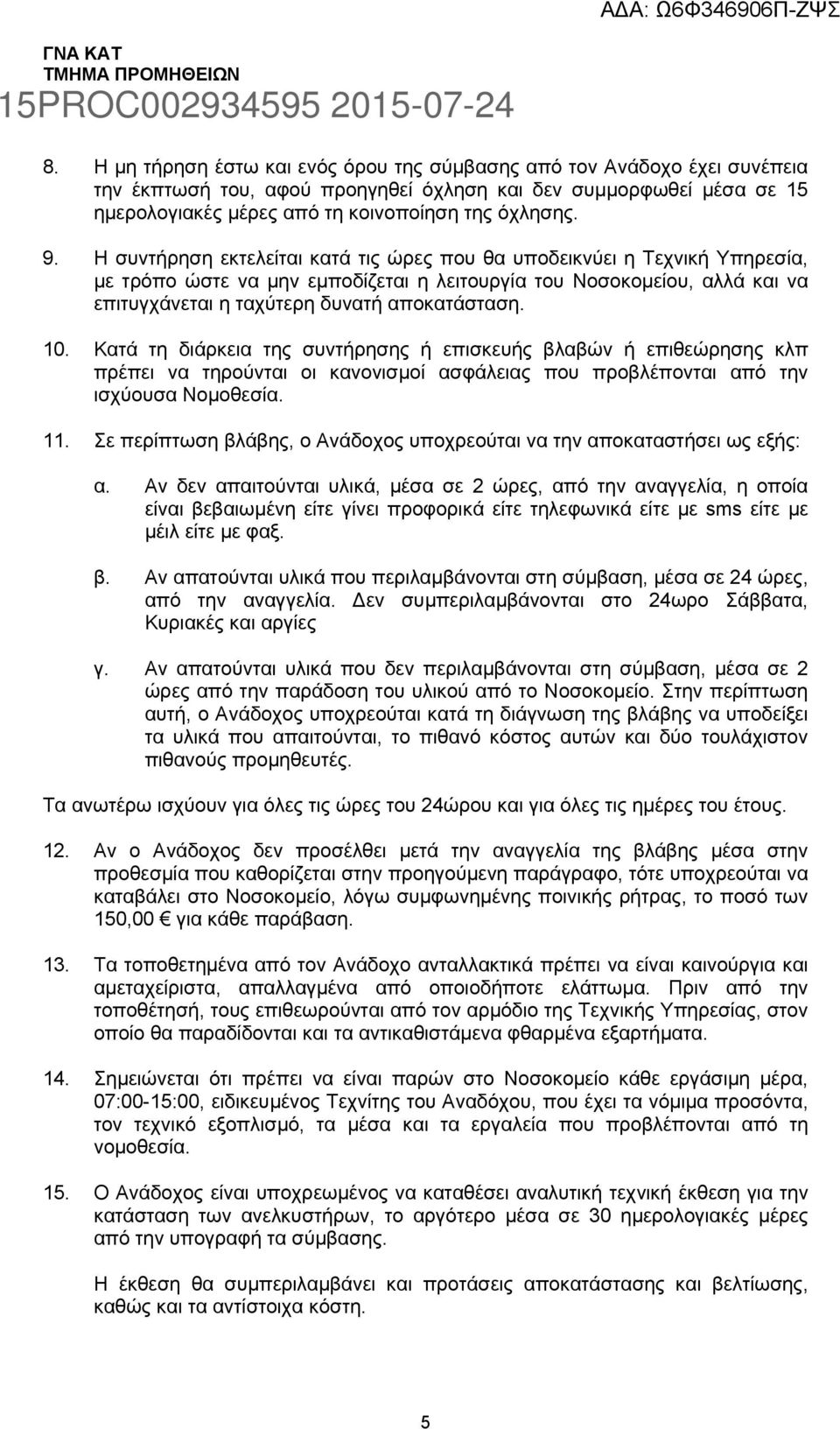 10. Κατά τη διάρκεια της συντήρησης ή επισκευής βλαβών ή επιθεώρησης κλπ πρέπει να τηρούνται οι κανονισµοί ασφάλειας που προβλέπονται από την ισχύουσα Νοµοθεσία. 11.