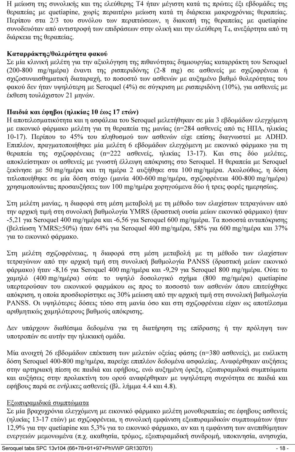 Καταρράκτης/θολερότητα φακού Σε μία κλινική μελέτη για την αξιολόγηση της πιθανότητας δημιουργίας καταρράκτη του Seroquel (200-800 mg/ημέρα) έναντι της ρισπεριδόνης (2-8 mg) σε ασθενείς με