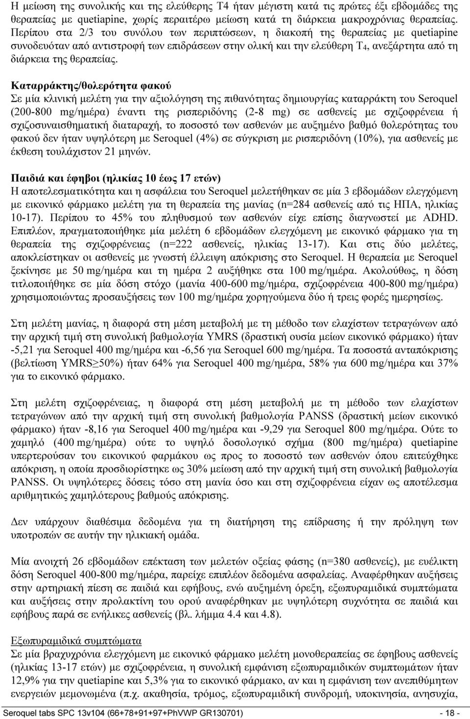 Καταρράκτης/θολερότητα φακού Σε μία κλινική μελέτη για την αξιολόγηση της πιθανότητας δημιουργίας καταρράκτη του Seroquel (200-800 mg/ημέρα) έναντι της ρισπεριδόνης (2-8 mg) σε ασθενείς με