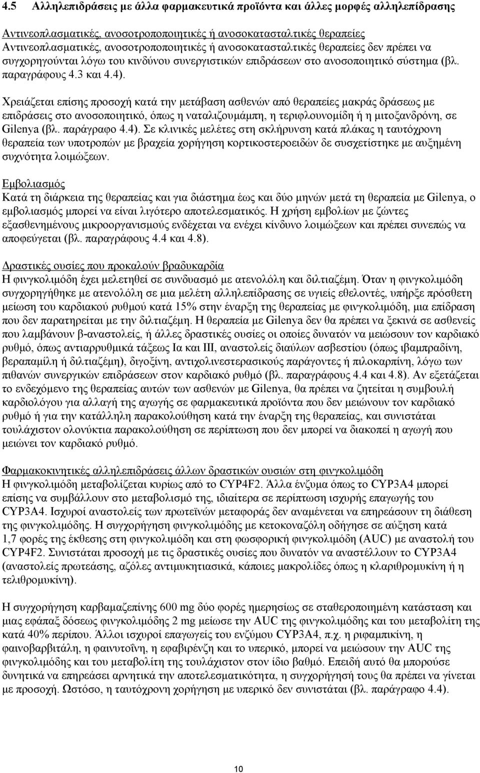 Χρειάζεται επίσης προσοχή κατά την μετάβαση ασθενών από θεραπείες μακράς δράσεως με επιδράσεις στο ανοσοποιητικό, όπως η ναταλιζουμάμπη, η τεριφλουνομίδη ή η μιτοξανδρόνη, σε Gilenya (βλ. παράγραφο 4.