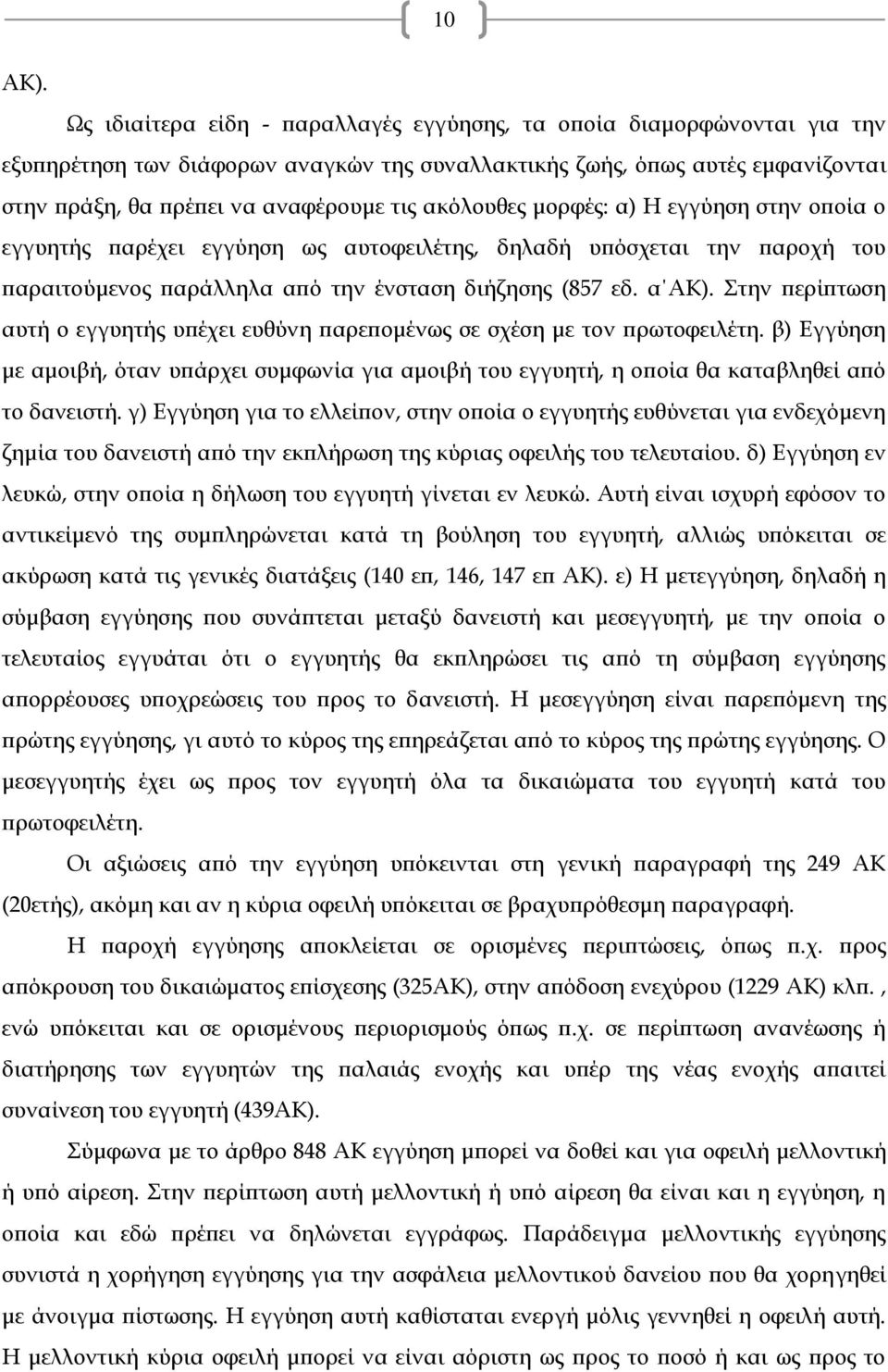 ακόλουθες μορφές: α) Η εγγύηση στην οποία ο εγγυητής παρέχει εγγύηση ως αυτοφειλέτης, δηλαδή υπόσχεται την παροχή του παραιτούμενος παράλληλα από την ένσταση διήζησης (857 εδ. α ΑΚ).