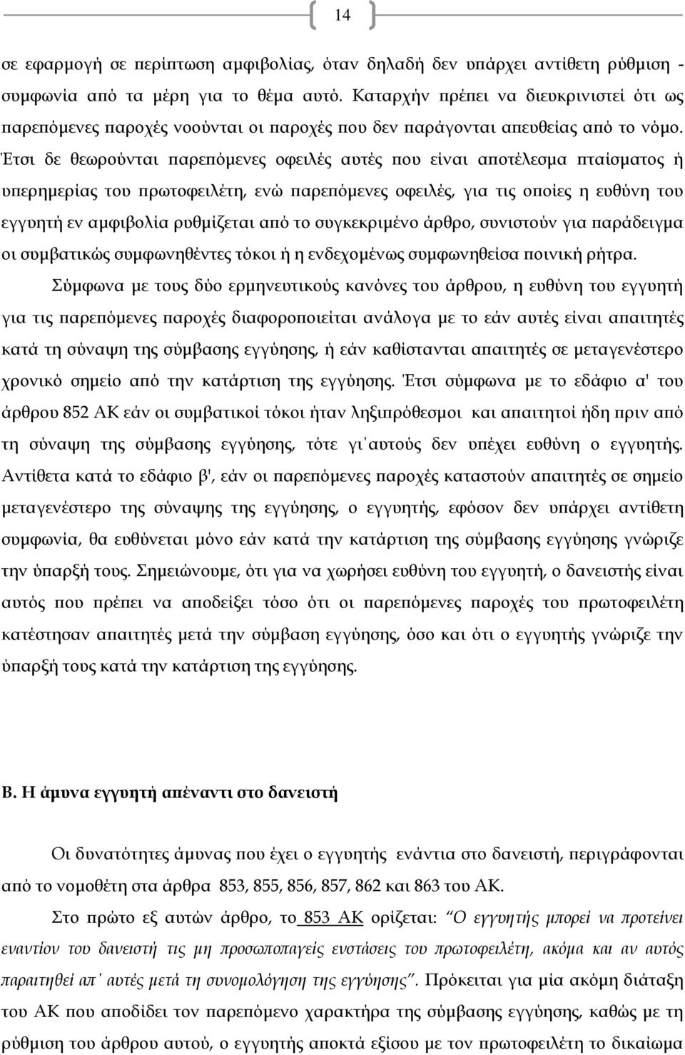 Έτσι δε θεωρούνται παρεπόμενες οφειλές αυτές που είναι αποτέλεσμα πταίσματος ή υπερημερίας του πρωτοφειλέτη, ενώ παρεπόμενες οφειλές, για τις οποίες η ευθύνη του εγγυητή εν αμφιβολία ρυθμίζεται από