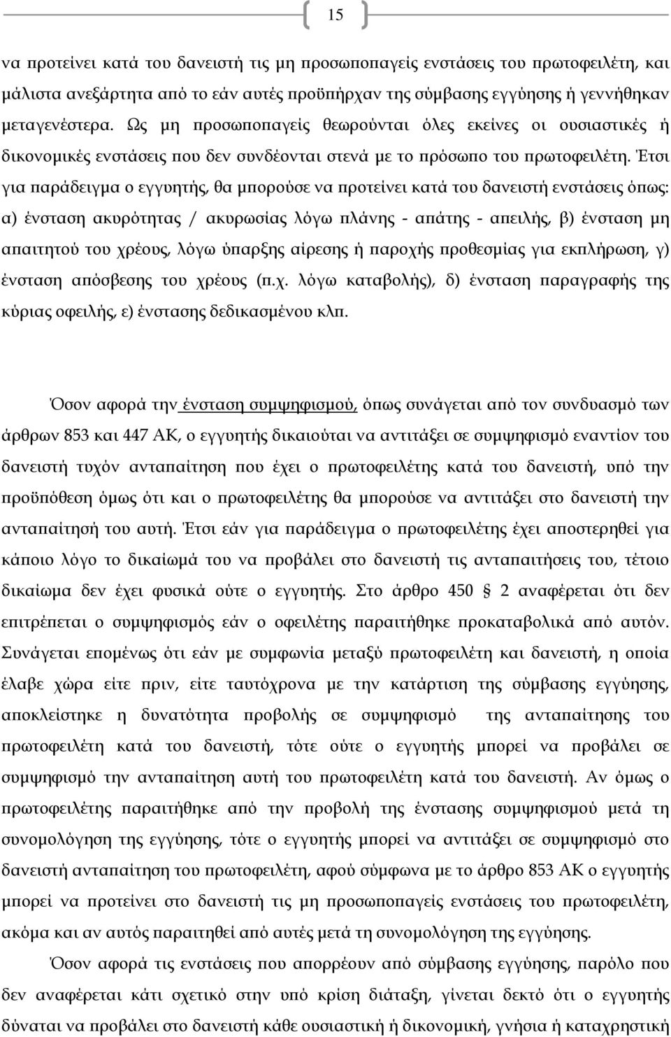 Έτσι για παράδειγμα ο εγγυητής, θα μπορούσε να προτείνει κατά του δανειστή ενστάσεις όπως: α) ένσταση ακυρότητας / ακυρωσίας λόγω πλάνης - απάτης - απειλής, β) ένσταση μη απαιτητού του χρέους, λόγω
