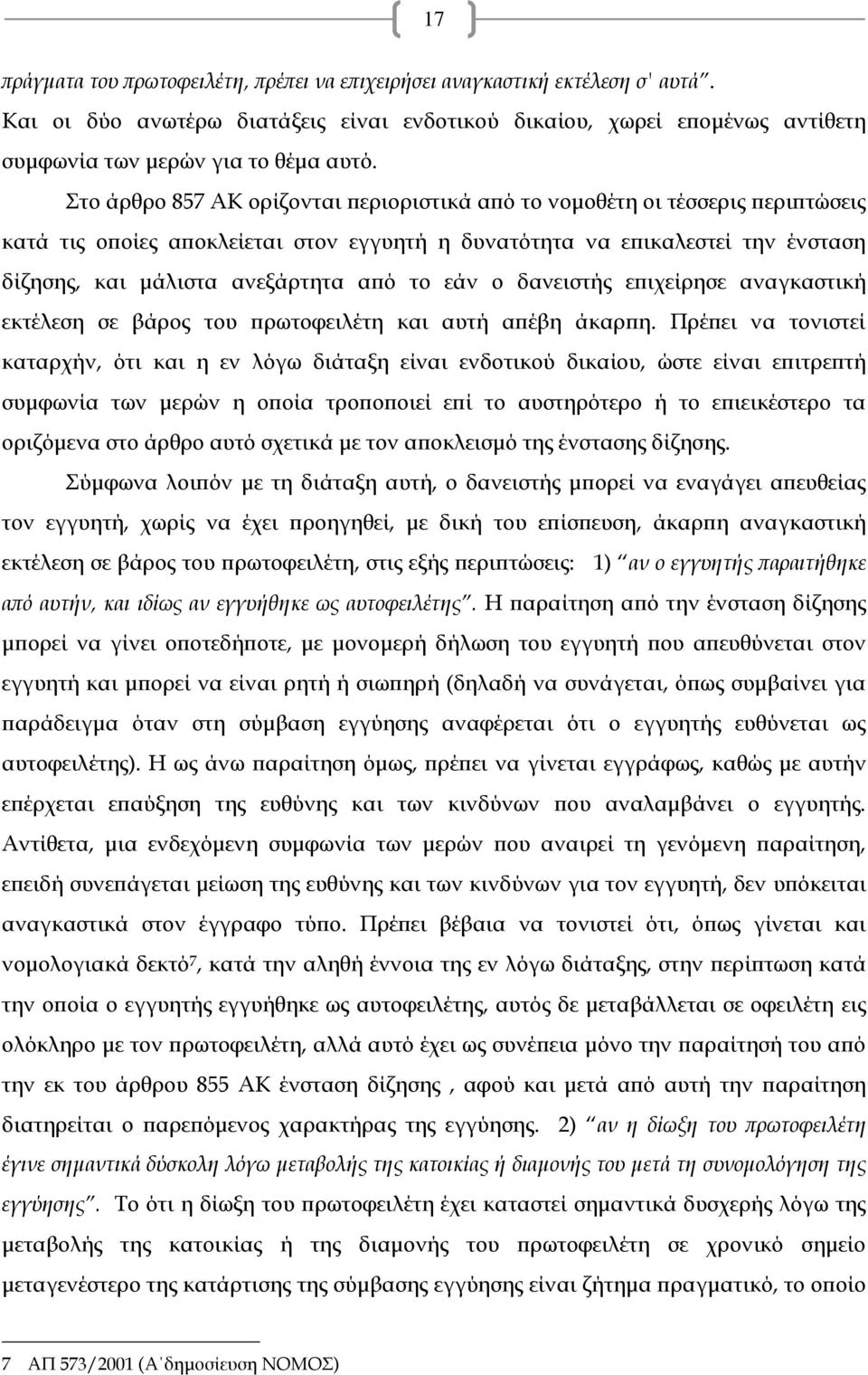 εάν ο δανειστής επιχείρησε αναγκαστική εκτέλεση σε βάρος του πρωτοφειλέτη και αυτή απέβη άκαρπη.