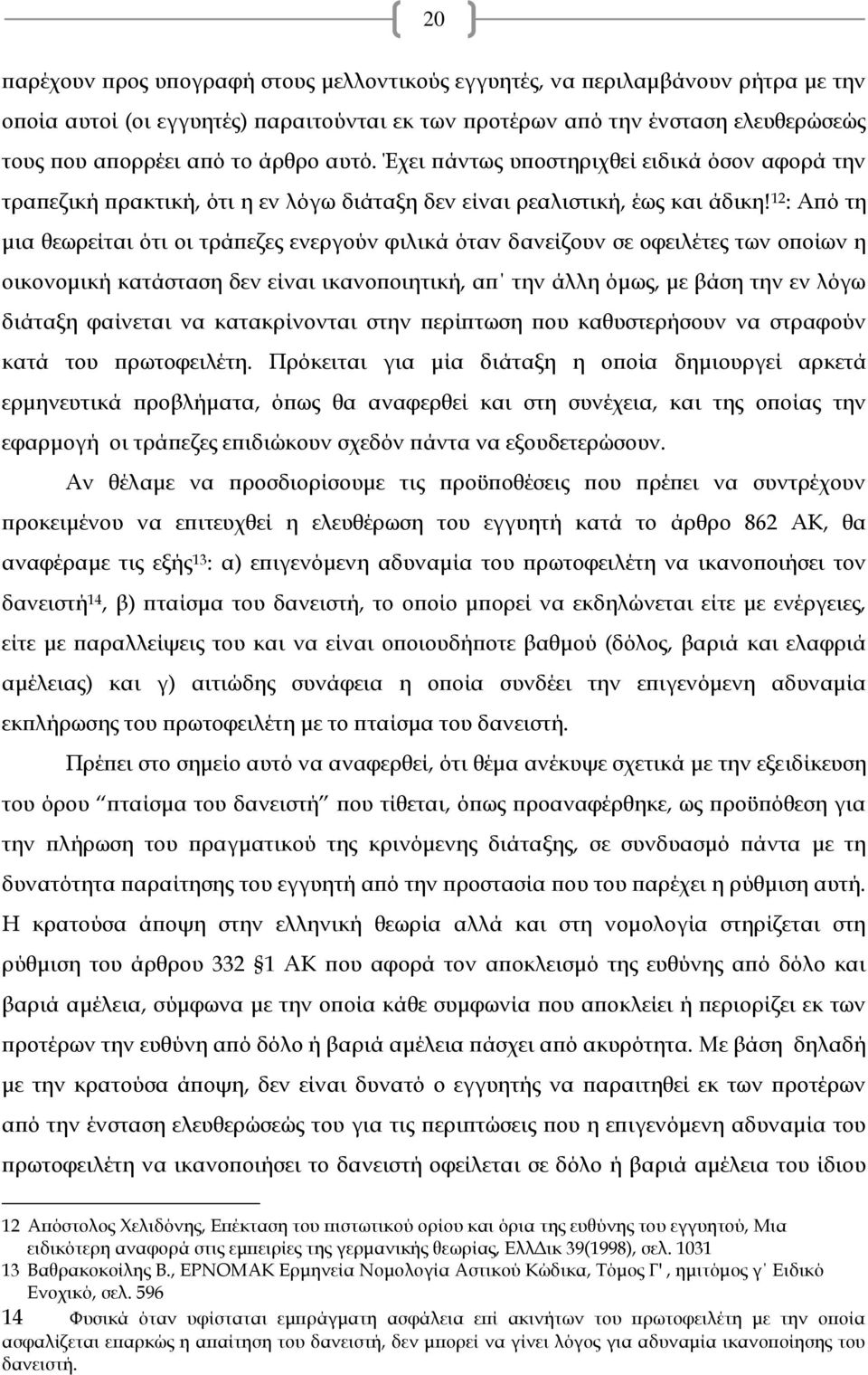 12 : Από τη μια θεωρείται ότι οι τράπεζες ενεργούν φιλικά όταν δανείζουν σε οφειλέτες των οποίων η οικονομική κατάσταση δεν είναι ικανοποιητική, απ την άλλη όμως, με βάση την εν λόγω διάταξη φαίνεται