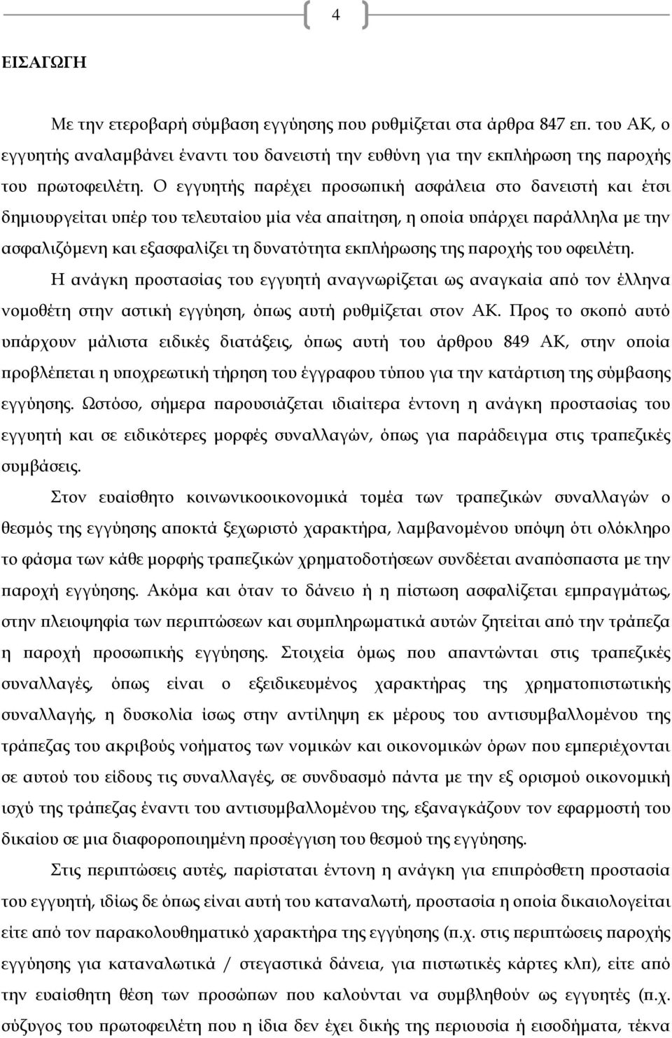 της παροχής του οφειλέτη. Η ανάγκη προστασίας του εγγυητή αναγνωρίζεται ως αναγκαία από τον έλληνα νομοθέτη στην αστική εγγύηση, όπως αυτή ρυθμίζεται στον ΑΚ.