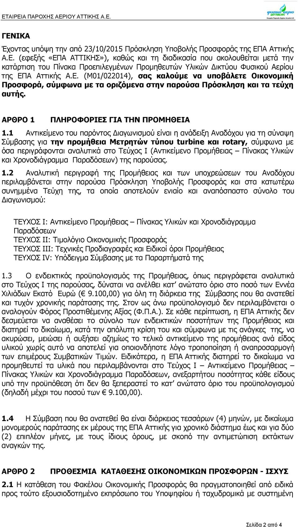 1 Αντικείμενο του παρόντος ιαγωνισμού είναι η ανάδειξη Αναδόχου για τη σύναψη Σύμβασης για την προμήθεια Μετρητών τύπου turbine και rotary, σύμφωνα με όσα περιγράφονται αναλυτικά στο Τεύχος Ι