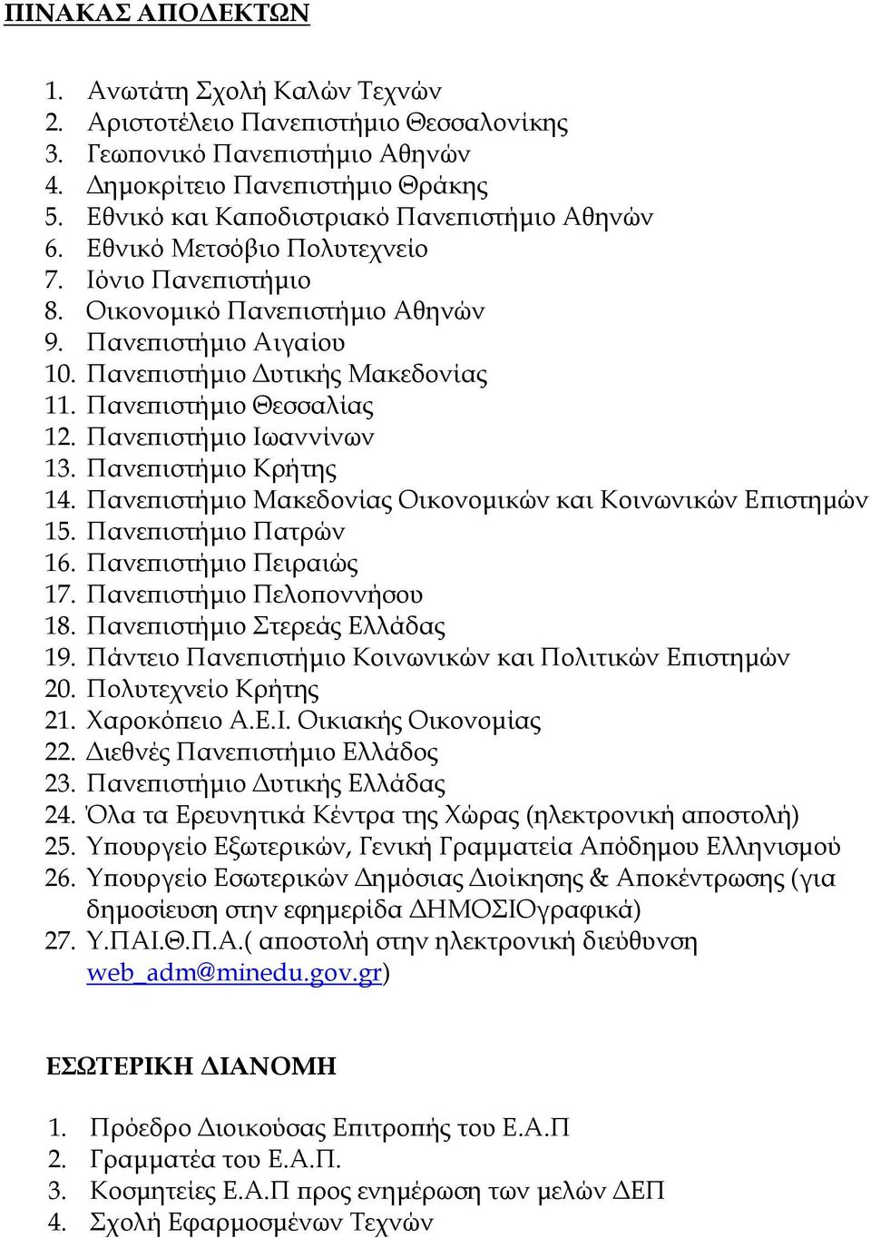 Πανε ιστήµιο Θεσσαλίας 12. Πανε ιστήµιο Ιωαννίνων 13. Πανε ιστήµιο Κρήτης 14. Πανε ιστήµιο Μακεδονίας Οικονοµικών και Κοινωνικών Ε ιστηµών 15. Πανε ιστήµιο Πατρών 16. Πανε ιστήµιο Πειραιώς 17.