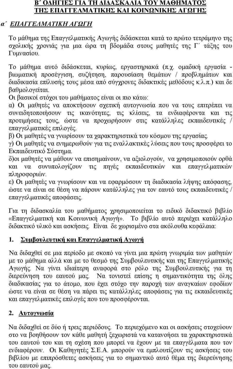 ομαδική εργασία - βιωματική προσέγγιση, συζήτηση, παρουσίαση θεμάτων / προβλημάτων και διαδικασία επίλυσής τους μέσα από σύγχρονες διδακτικές μεθόδους κ.λ.π.) και δε βαθμολογείται.