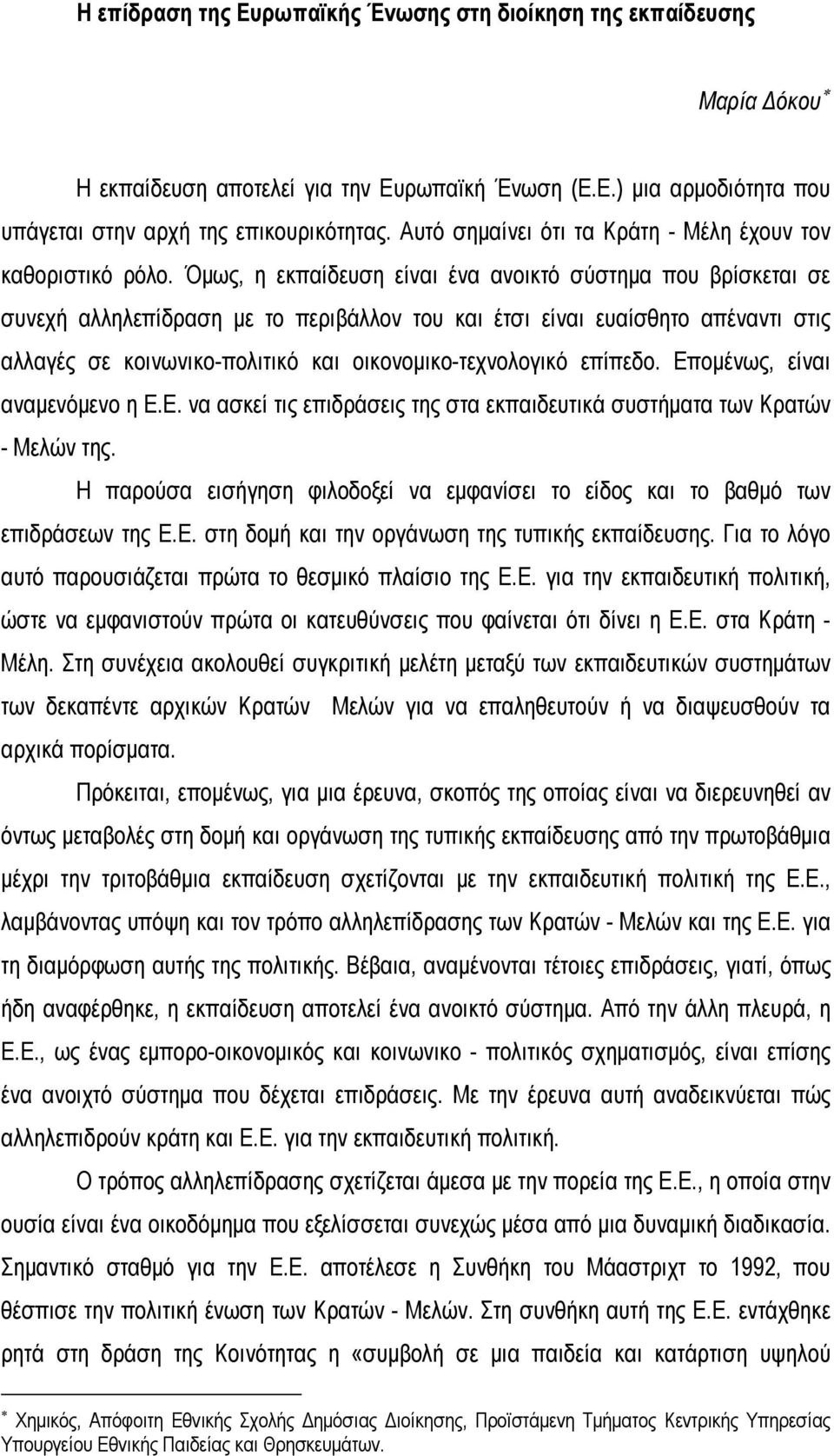 Όμως, η εκπαίδευση είναι ένα ανοικτό σύστημα που βρίσκεται σε συνεχή αλληλεπίδραση με το περιβάλλον του και έτσι είναι ευαίσθητο απέναντι στις αλλαγές σε κοινωνικο-πολιτικό και οικονομικο-τεχνολογικό