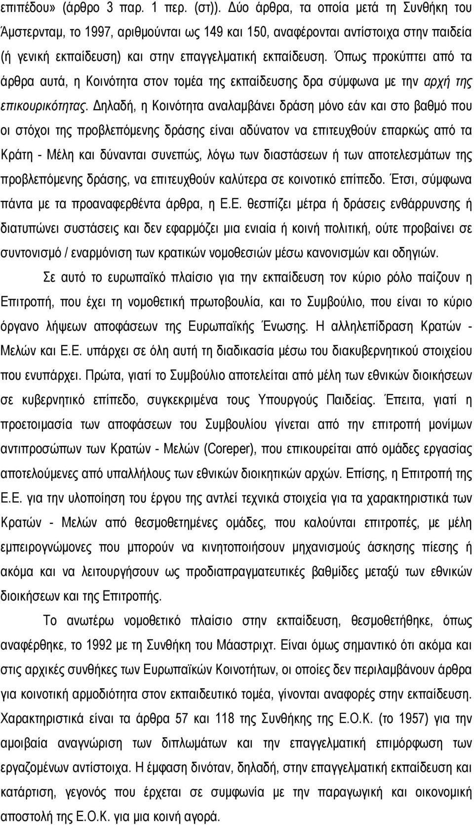 Όπως προκύπτει από τα άρθρα αυτά, η Κοινότητα στον τομέα της εκπαίδευσης δρα σύμφωνα με την αρχή της επικουρικότητας.