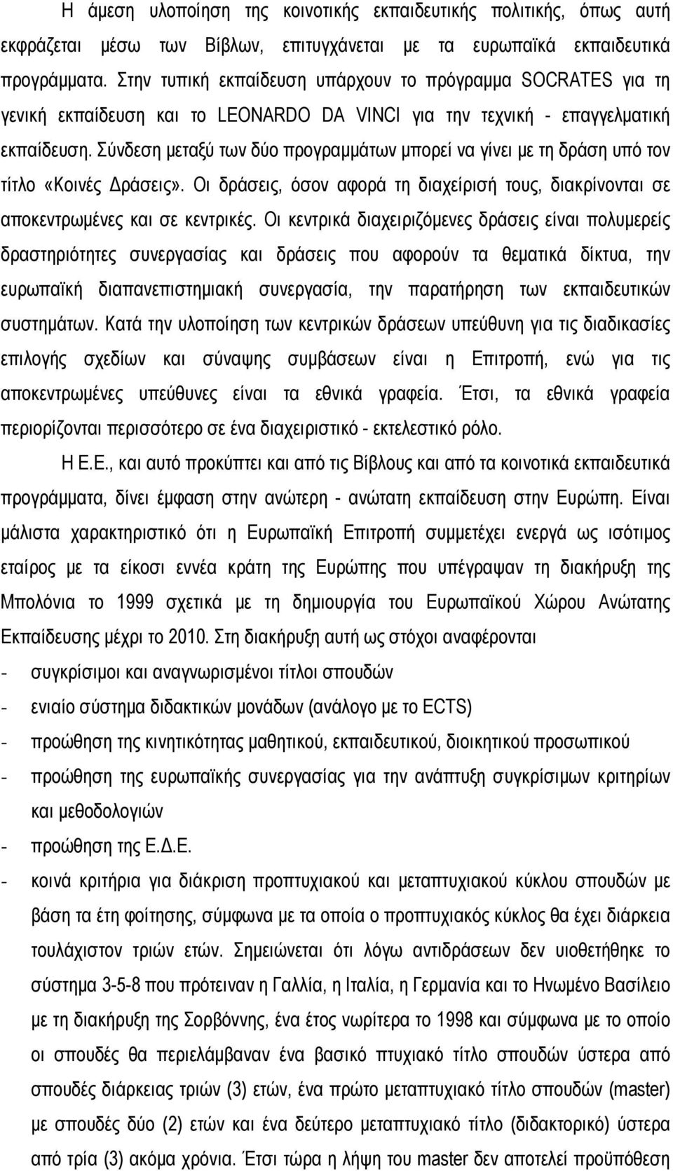 Σύνδεση μεταξύ των δύο προγραμμάτων μπορεί να γίνει με τη δράση υπό τον τίτλο «Κοινές Δράσεις». Οι δράσεις, όσον αφορά τη διαχείρισή τους, διακρίνονται σε αποκεντρωμένες και σε κεντρικές.