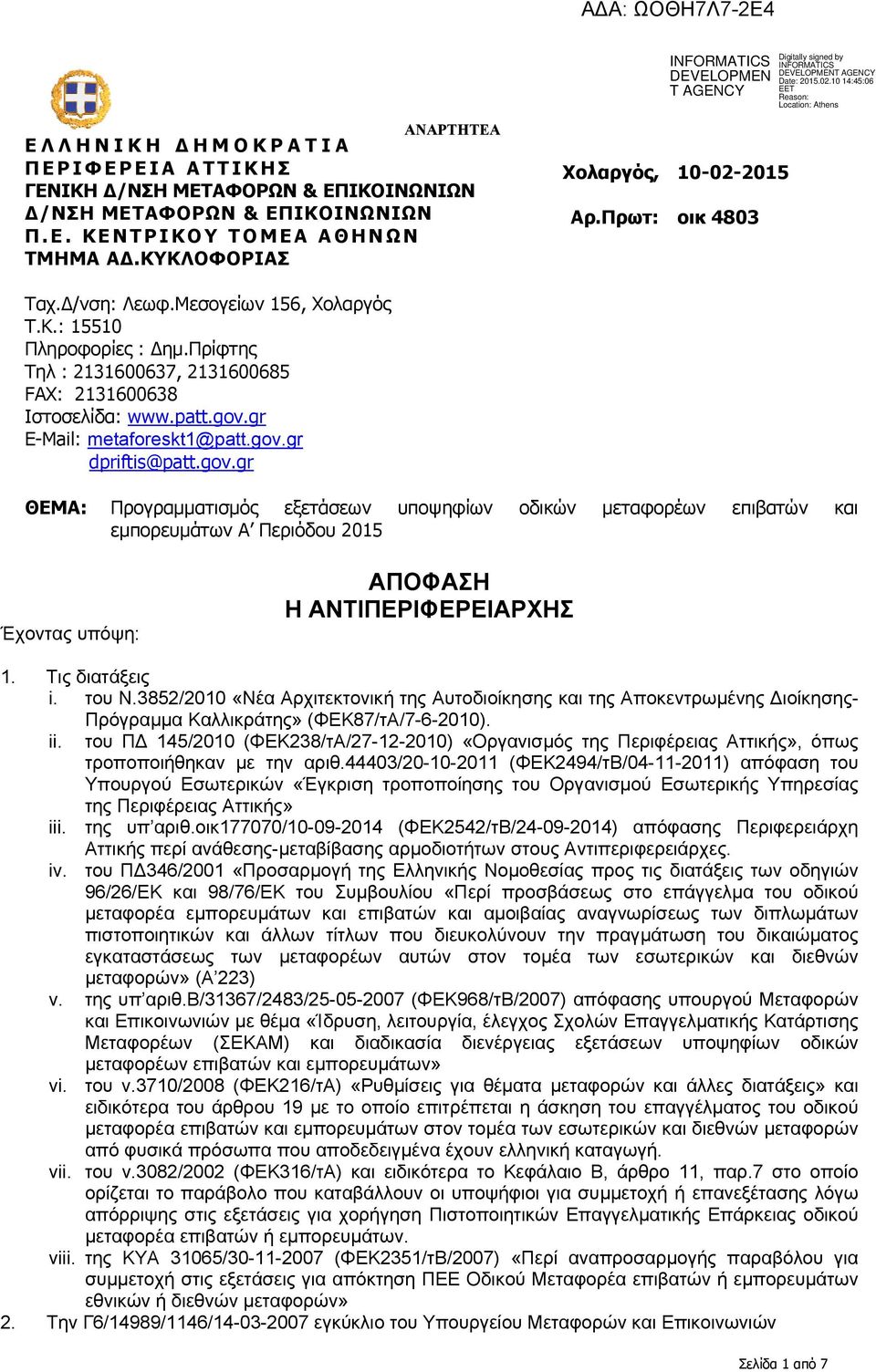 gov.gr ΘΕΜΑ: Προγραμματισμός εξετάσεων υποψηφίων οδικών μεταφορέων επιβατών και εμπορευμάτων A Περιόδου 2015 Έχοντας υπόψη: ΑΠΟΦΑΣΗ Η ΑΝΤΙΠΕΡΙΦΕΡΕΙΑΡΧΗΣ 1. Τις διατάξεις i. του Ν.