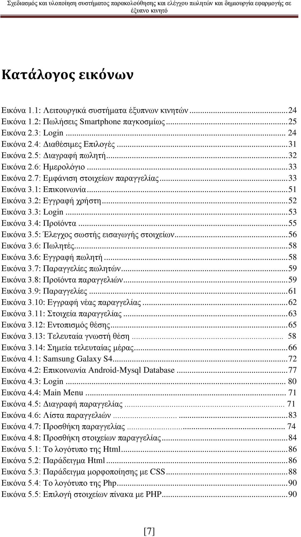 4: Προϊόντα... 55 Εικόνα 3.5: Έλεγχος σωστής εισαγωγής στοιχείων... 56 Εικόνα 3.6: Πωλητές... 58 Εικόνα 3.6: Εγγραφή πωλητή... 58 Εικόνα 3.7: Παραγγελίες πωλητών... 59 Εικόνα 3.