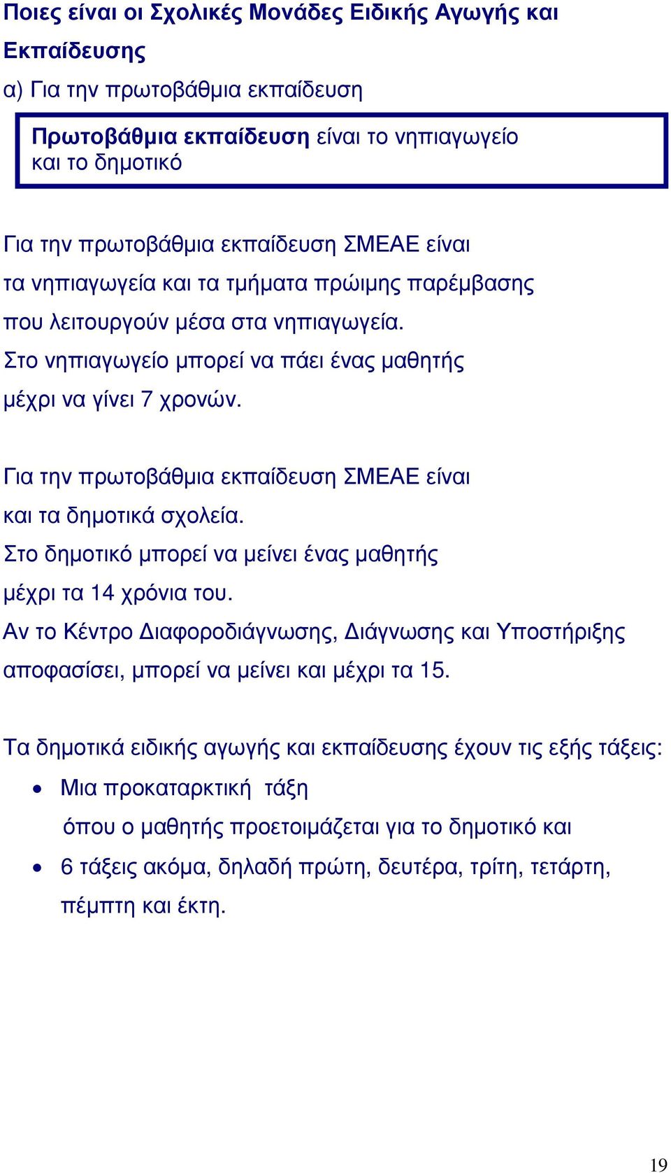 Για την πρωτοβάθμια εκπαίδευση ΣΜΕΑΕ είναι και τα δημοτικά σχολεία. Στο δημοτικό μπορεί να μείνει ένας μαθητής μέχρι τα 14 χρόνια του.