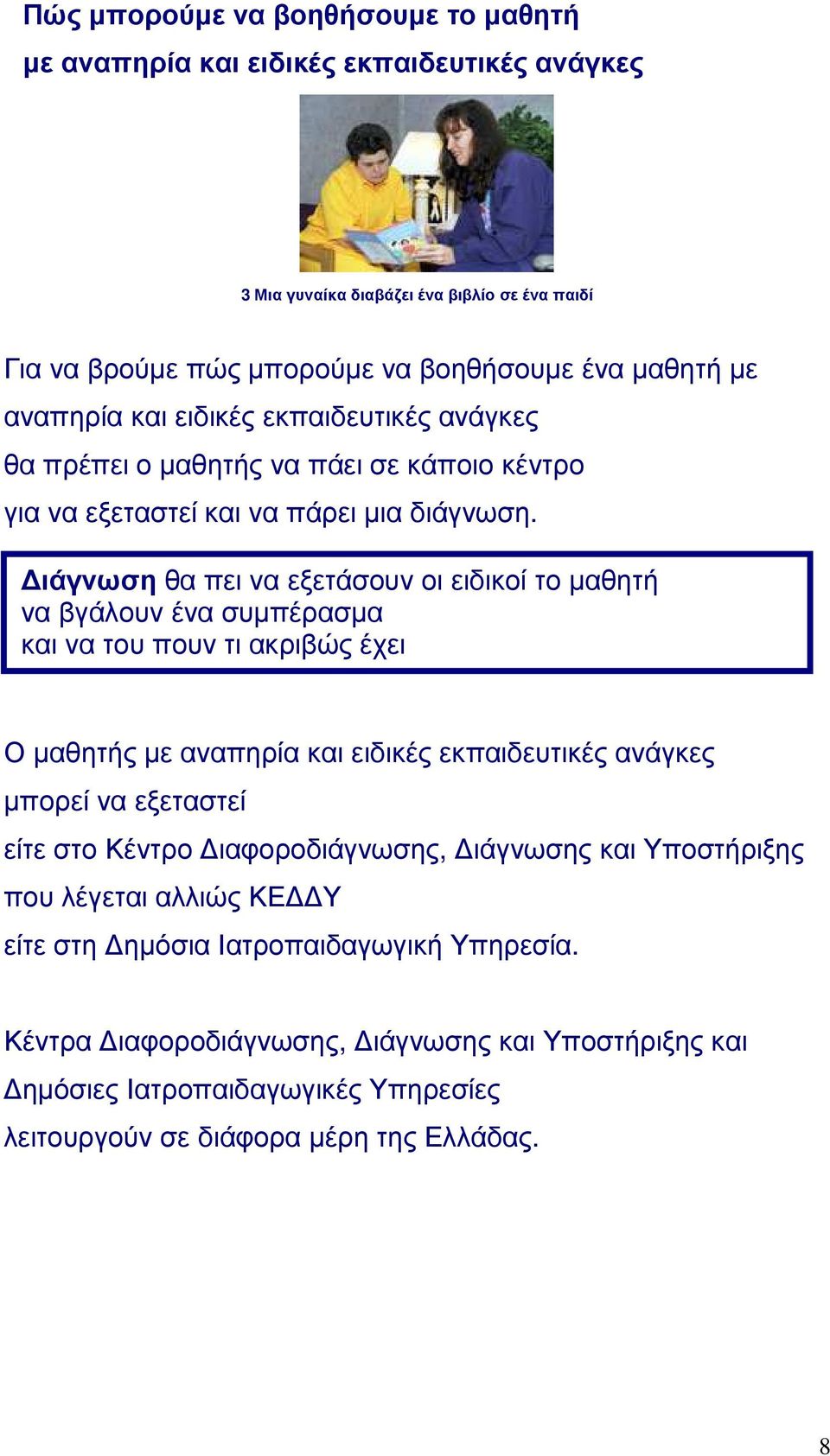 Διάγνωση θα πει να εξετάσουν οι ειδικοί το μαθητή να βγάλουν ένα συμπέρασμα και να του πουν τι ακριβώς έχει Ο μαθητής με αναπηρία και ειδικές εκπαιδευτικές ανάγκες μπορεί να εξεταστεί είτε