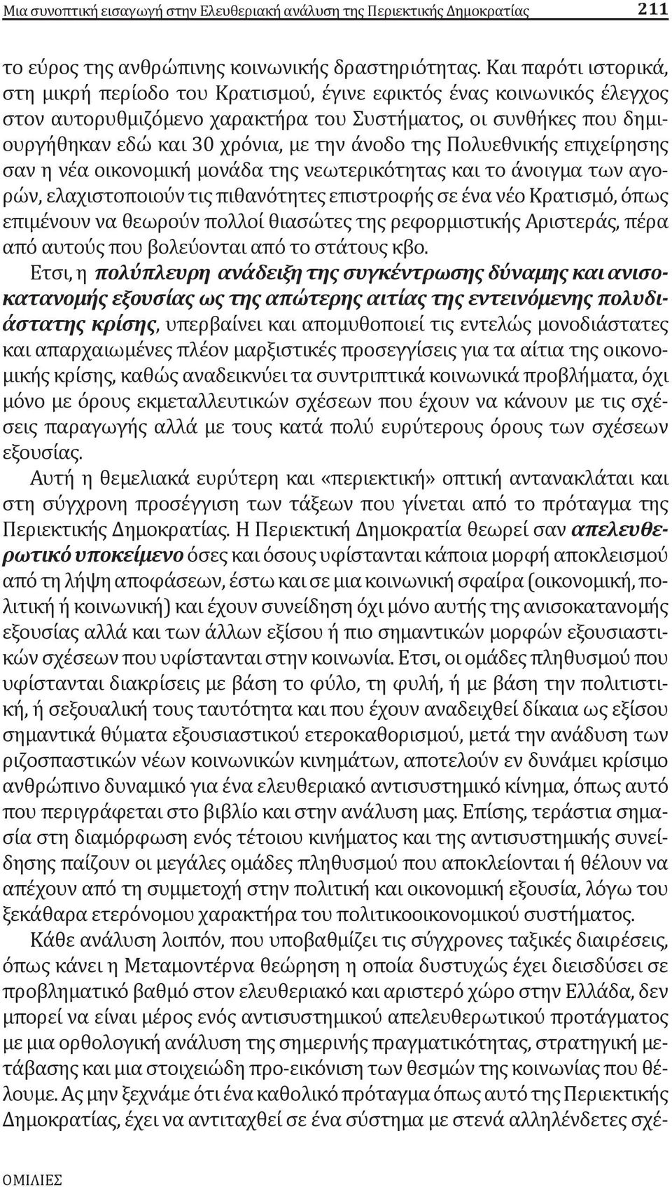 άνοδο της Πολυεθνικής επιχείρησης σαν η νέα οικονομική μονάδα της νεωτερικότητας και το άνοιγμα των αγορών, ελαχιστοποιούν τις πιθανότητες επιστροφής σε ένα νέο Κρατισμό, όπως επιμένουν να θεωρούν