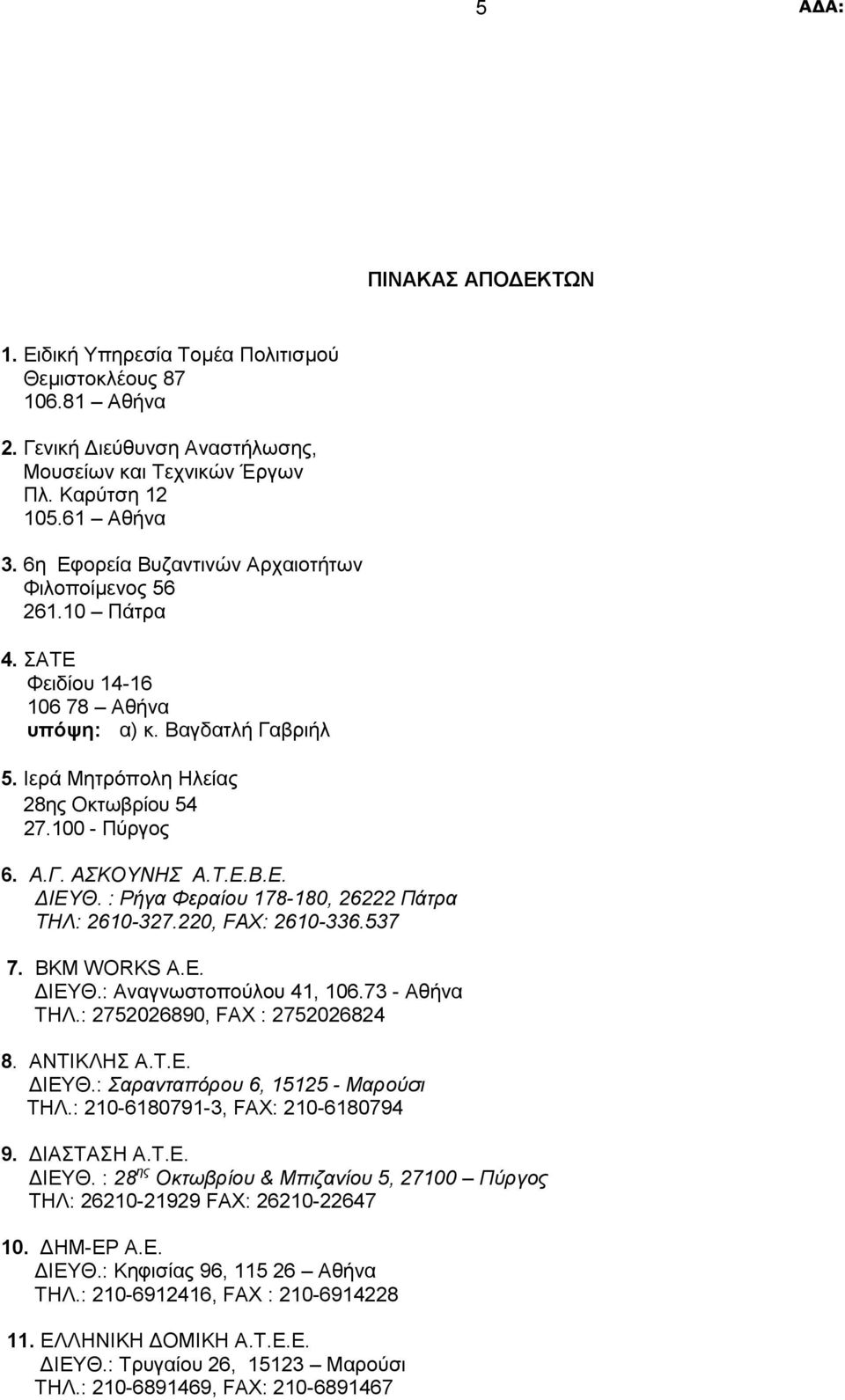 Τ.Ε.Β.Ε. ΔΙΕΥΘ. : Ρήγα Φεραίου 178-180, 26222 Πάτρα ΤΗΛ: 2610-327.220, FAX: 2610-336.537 7. BKM WORKS A.E. ΔΙΕΥΘ.: Αναγνωστοπούλου 41, 106.73 - Αθήνα ΤΗΛ.: 2752026890, FAX : 2752026824 8. ΑΝΤΙΚΛΗΣ Α.