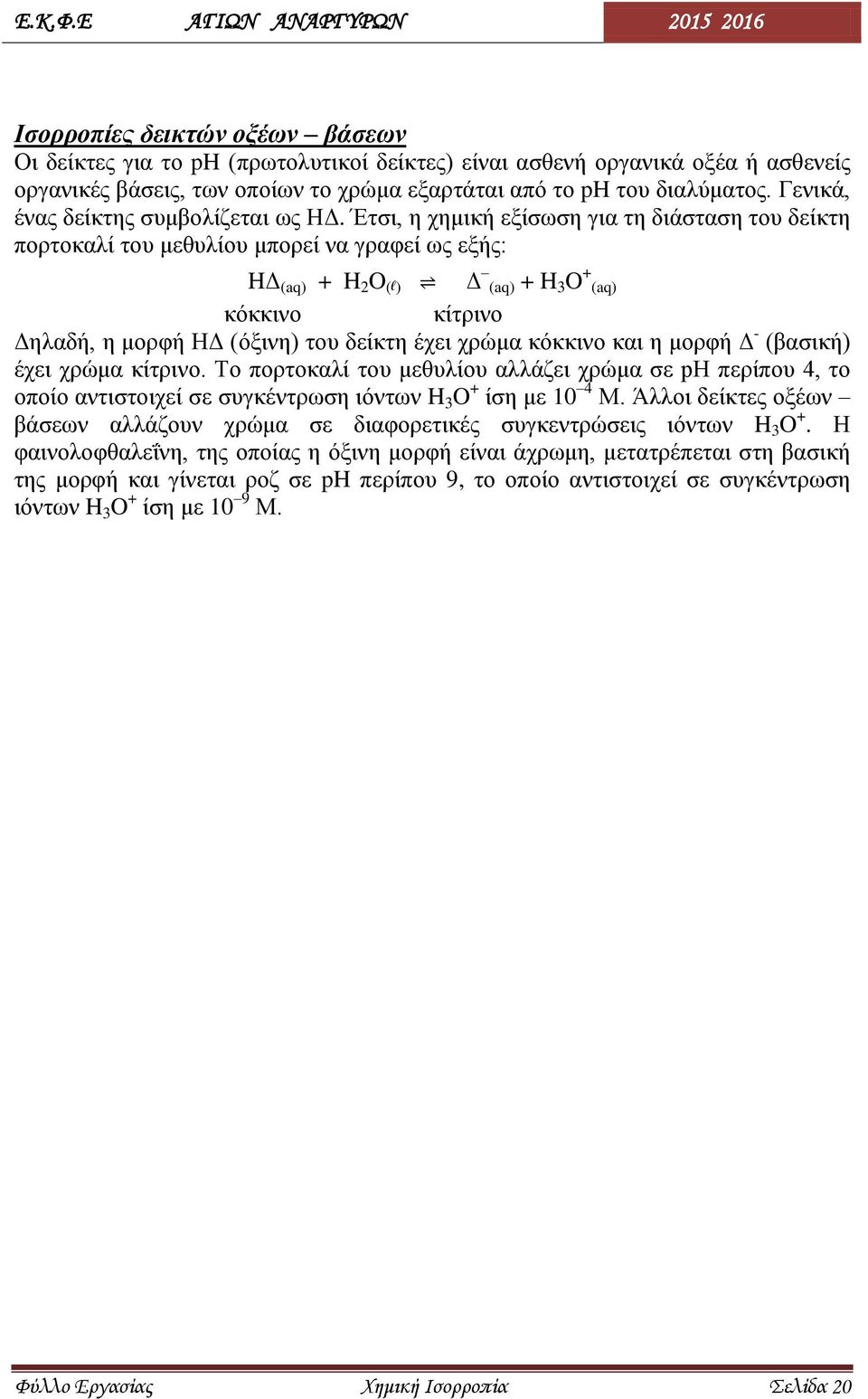 Έτσι, η χημική εξίσωση για τη διάσταση του δείκτη πορτοκαλί του μεθυλίου μπορεί να γραφεί ως εξής: HΔ (aq) + H 2 O ( l) Δ (aq) + H 3 O + (aq) κόκκινο κίτρινο Δηλαδή, η μορφή ΗΔ (όξινη) του δείκτη