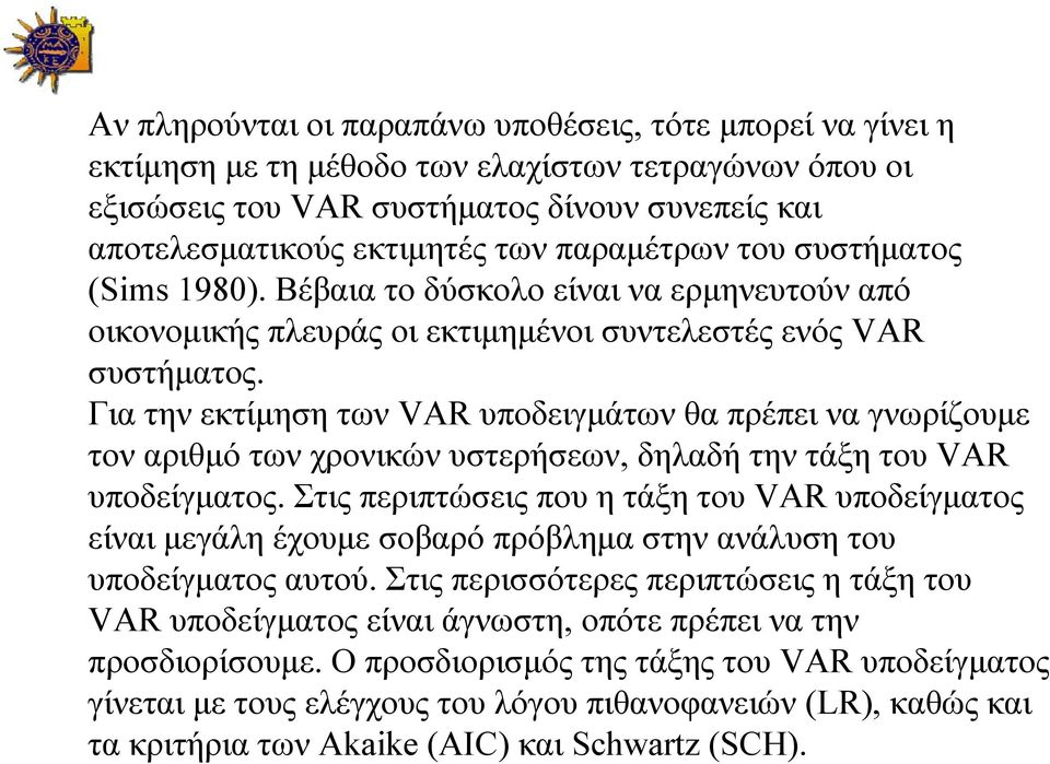 Για την εκτίμηση των VAR υποδειγμάτων θα πρέπει να γνωρίζουμε τον αριθμό των χρονικών υστερήσεων, δηλαδή την τάξη του VAR υποδείγματος.