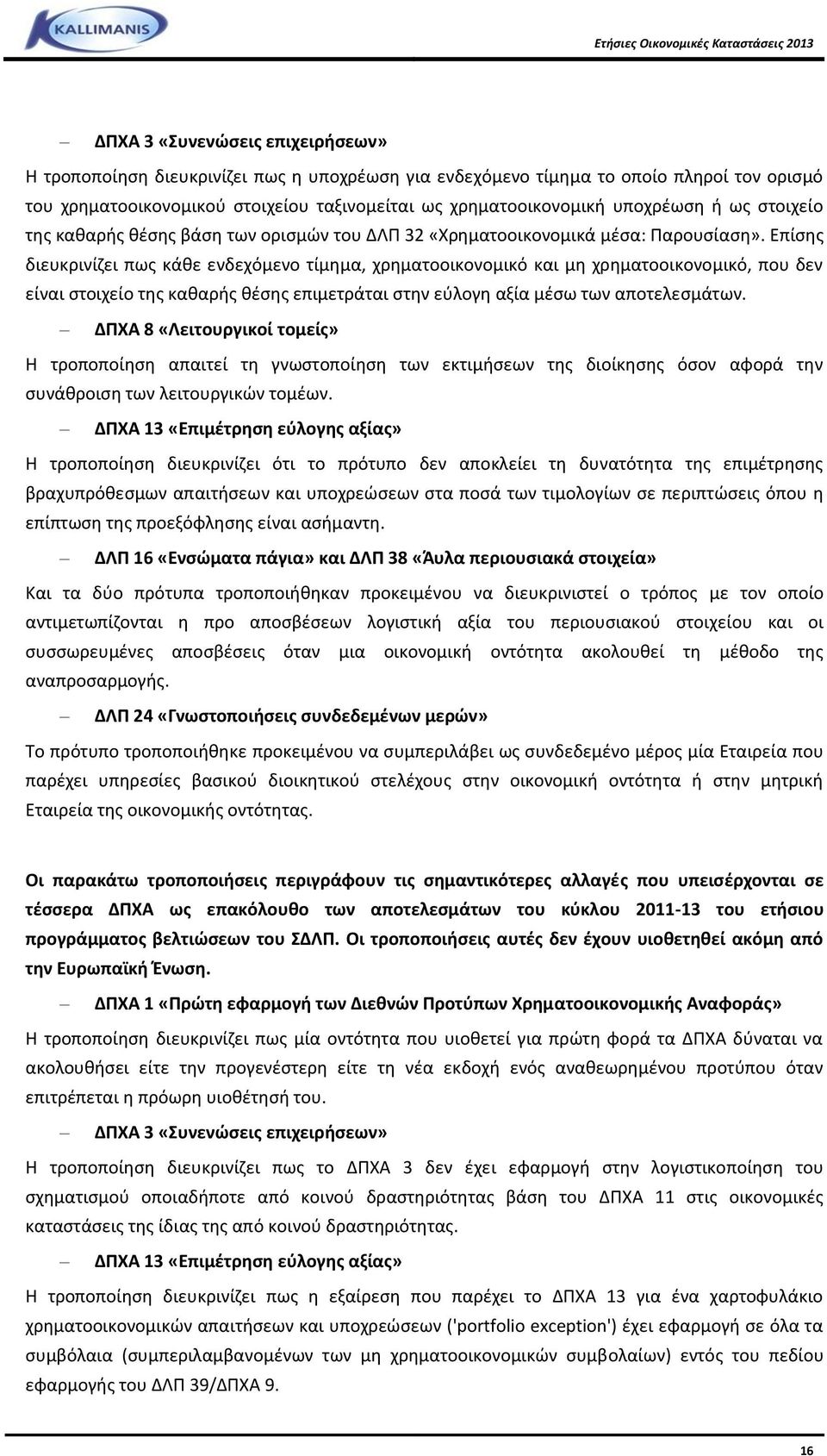 Επίσης διευκρινίζει πως κάθε ενδεχόμενο τίμημα, χρηματοοικονομικό και μη χρηματοοικονομικό, που δεν είναι στοιχείο της καθαρής θέσης επιμετράται στην εύλογη αξία μέσω των αποτελεσμάτων.