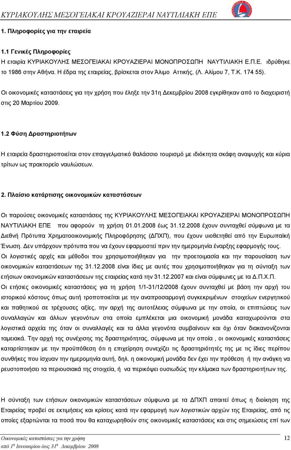 Οι οικονομικές καταστάσεις για την χρήση που έληξε την 31η Δεκεμβρίου 2008 εγκρίθηκαν από το διαχειριστή στις 20 Μαρτίου 2009. 1.