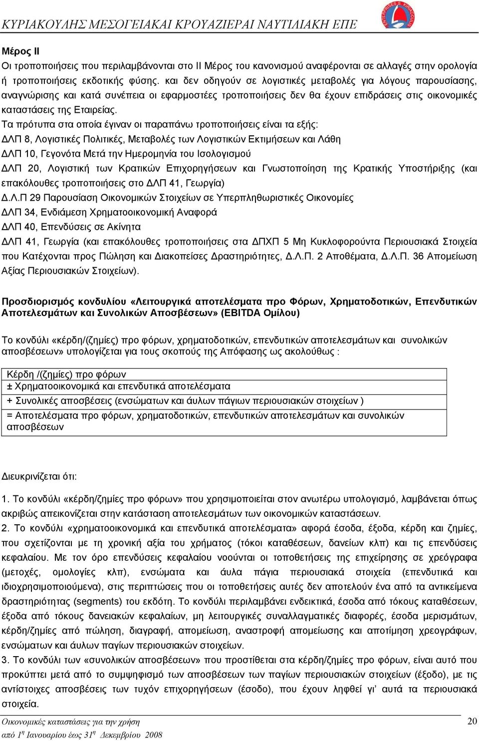 Τα πρότυπα στα οποία έγιναν οι παραπάνω τροποποιήσεις είναι τα εξής: ΔΛΠ 8, Λογιστικές Πολιτικές, Μεταβολές των Λογιστικών Εκτιμήσεων και Λάθη ΔΛΠ 10, Γεγονότα Μετά την Ημερομηνία του Ισολογισμού ΔΛΠ