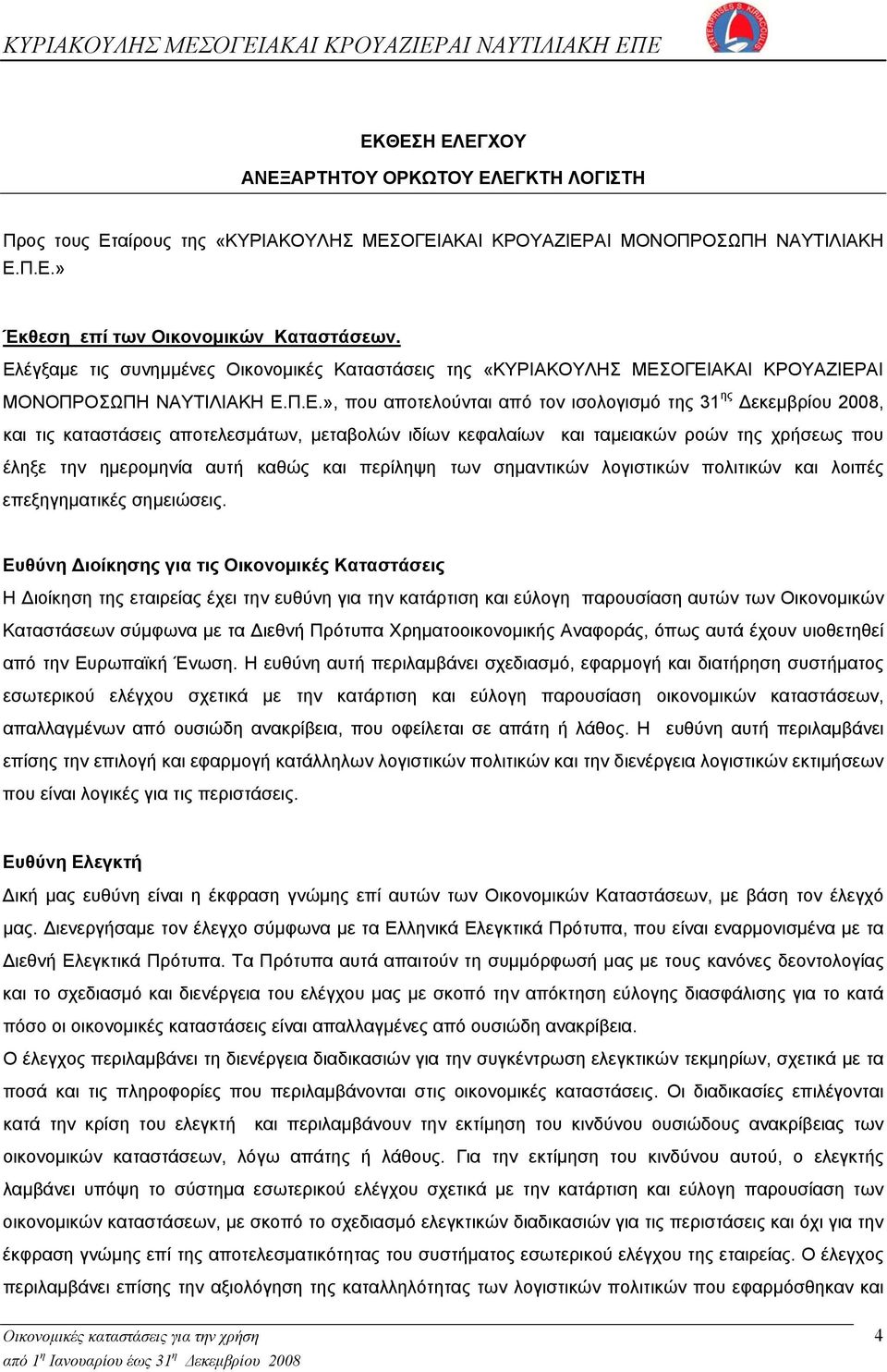 καταστάσεις αποτελεσμάτων, μεταβολών ιδίων κεφαλαίων και ταμειακών ροών της χρήσεως που έληξε την ημερομηνία αυτή καθώς και περίληψη των σημαντικών λογιστικών πολιτικών και λοιπές επεξηγηματικές