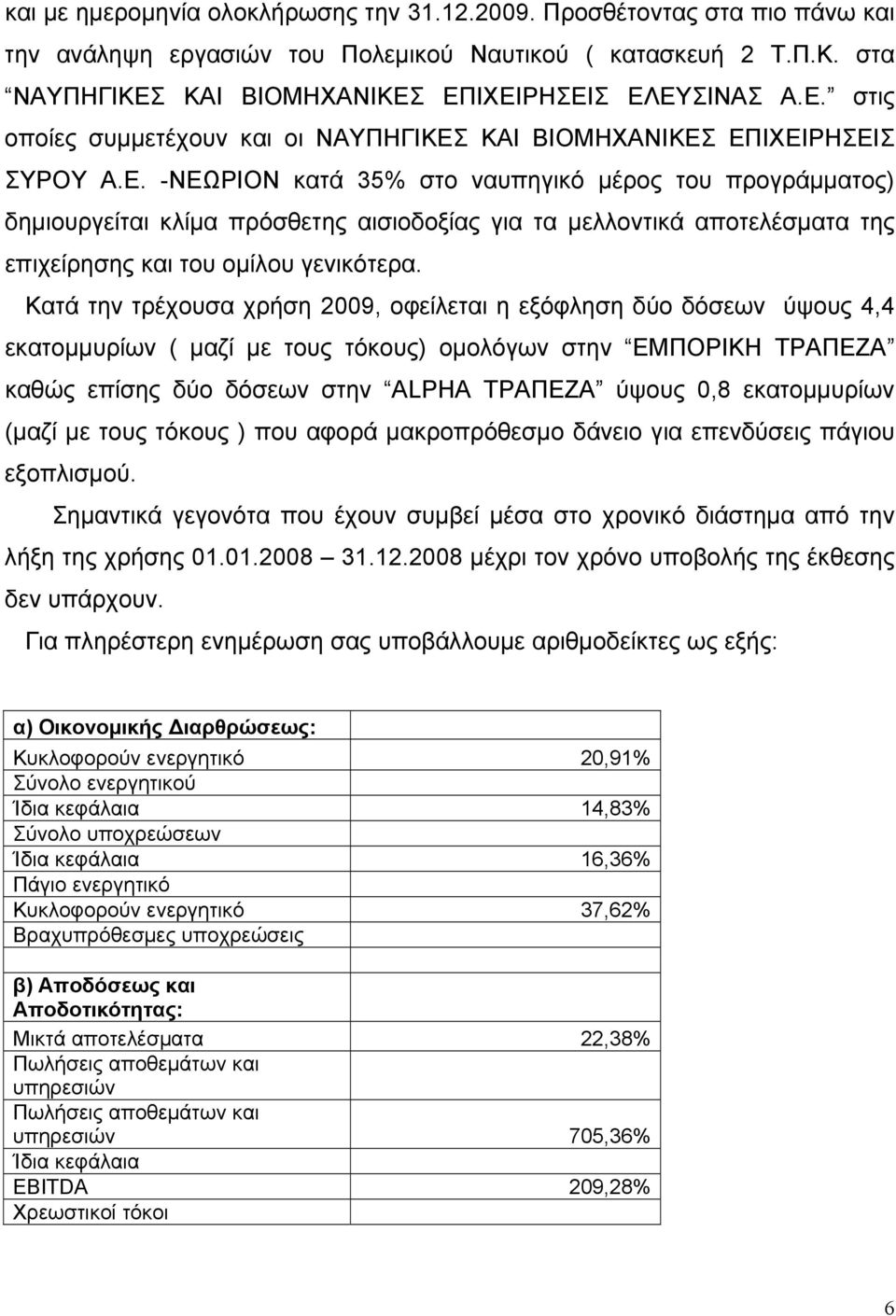 Κατά την τρέχουσα χρήση 2009, οφείλεται η εξόφληση δύο δόσεων ύψους 4,4 εκατομμυρίων ( μαζί με τους τόκους) ομολόγων στην ΕΜΠΟΡΙΚΗ ΤΡΑΠΕΖΑ καθώς επίσης δύο δόσεων στην ALPHA ΤΡΑΠΕΖΑ ύψους 0,8