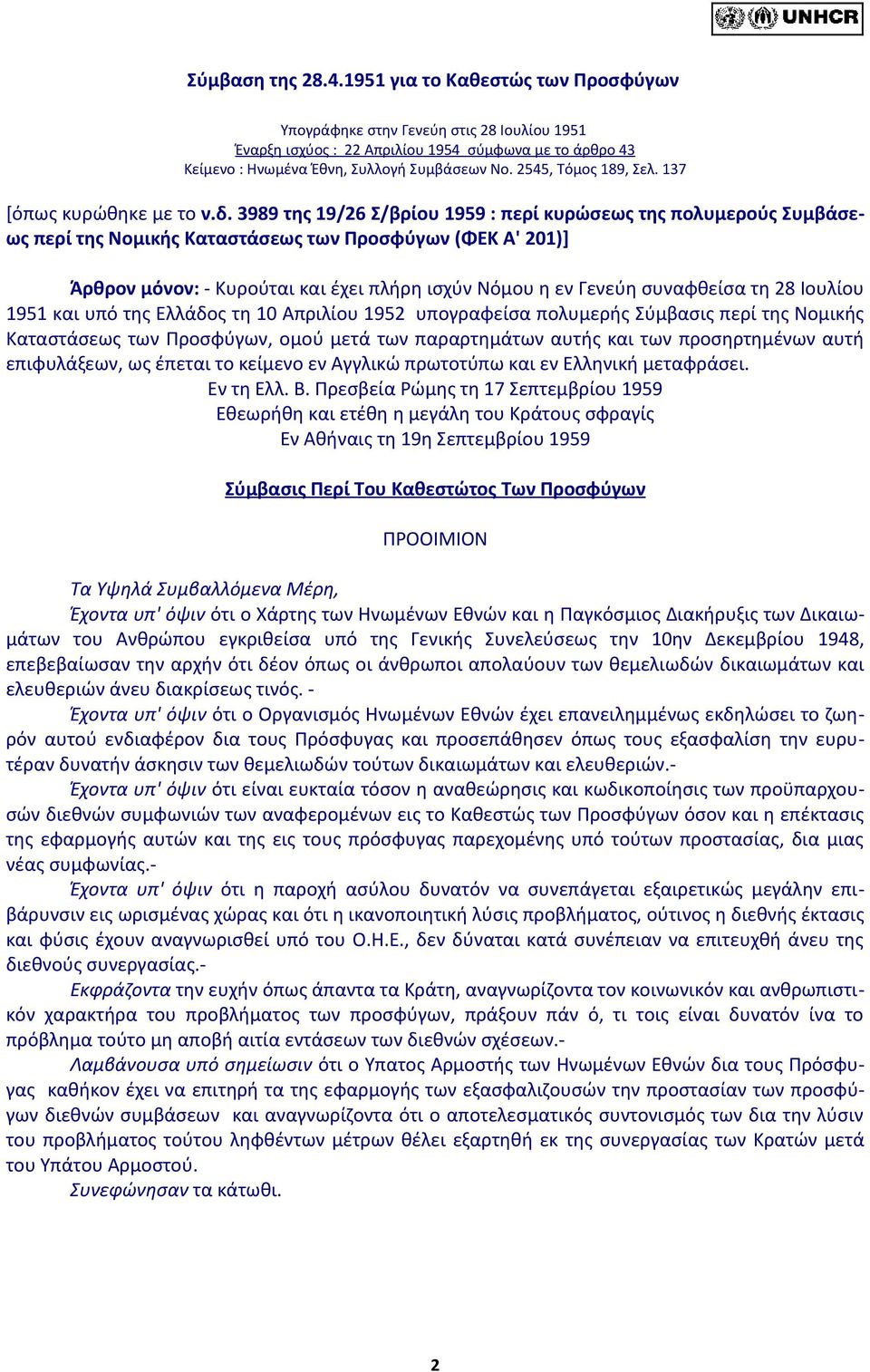 3989 της 19/26 Σ/βρίου 1959 : περί κυρώσεως της πολυμερούς Συμβάσεως περί της Νομικής Καταστάσεως των Προσφύγων (ΦΕΚ Α' 201)] Άρθρον μόνον: - Κυρούται και έχει πλήρη ισχύν Νόμου η εν Γενεύη