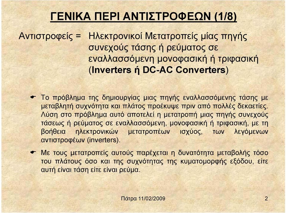 Λύση στο πρόβλημα αυτό αποτελεί η μετατροπή μιας πηγής συνεχούς τάσεως ή ρεύματος σε εναλλασσόμενη, μονοφασική ή τριφασική, με τη βοήθεια ηλεκτρονικών μετατροπέων ισχύος, των