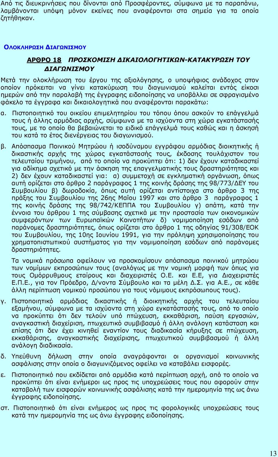 διαγωνισμού καλείται εντός είκοσι ημερών από την παραλαβή της έγγραφης ειδοποίησης να υποβάλλει σε σφραγισμένο φάκελο τα έγγραφα και δικαιολογητικά που αναφέρονται παρακάτω: α.